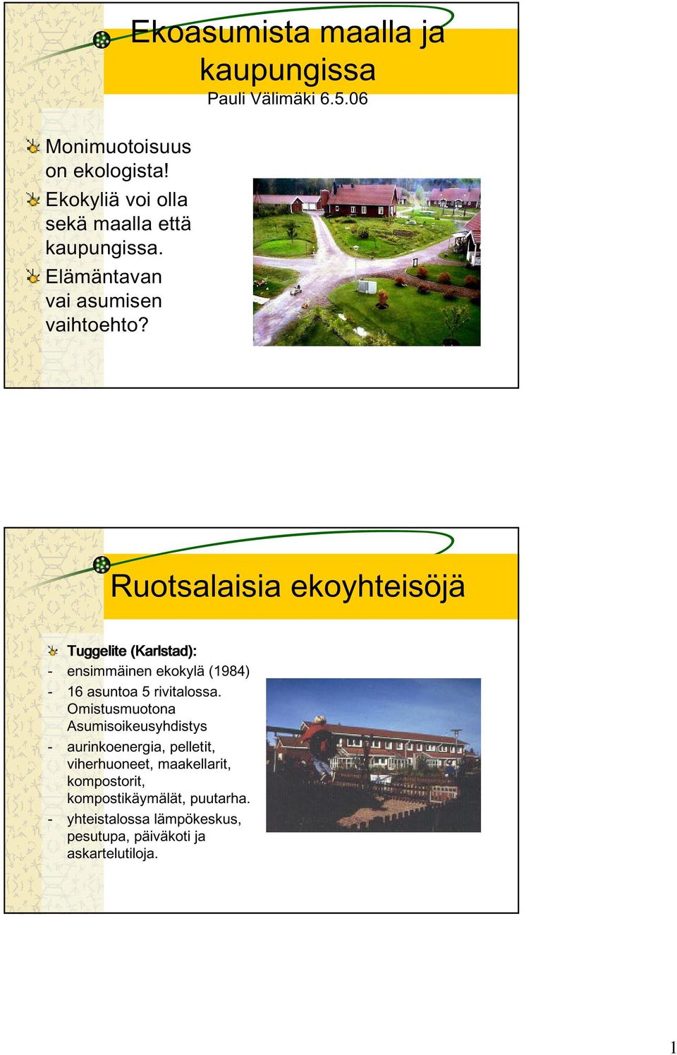 06 Ruotsalaisia ekoyhteisöjä Tuggelite (Karlstad Karlstad): - ensimmäinen ekokylä (1984) - 16 asuntoa 5 rivitalossa.