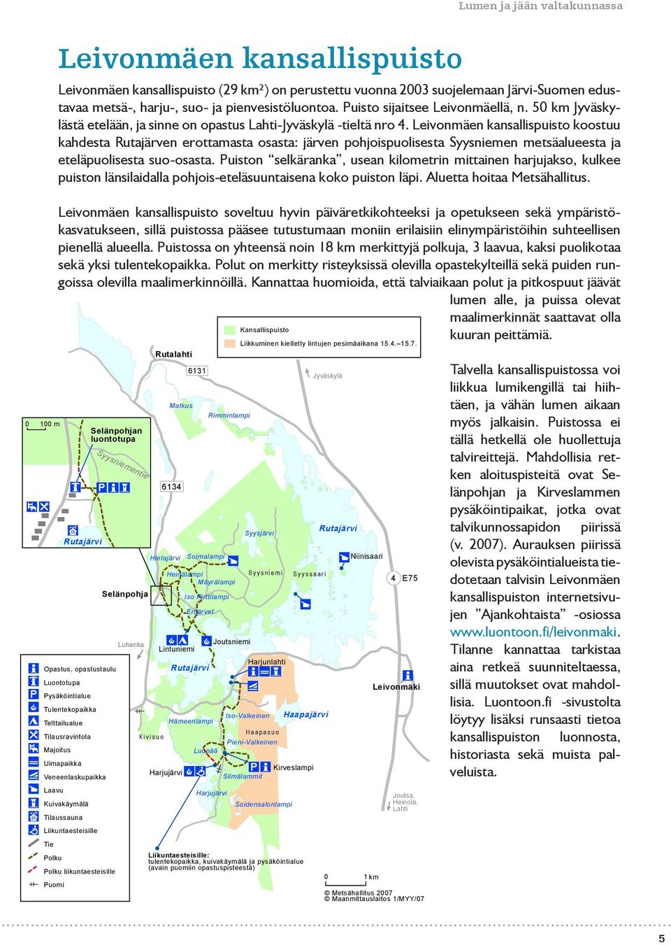 Leivonmäen kansallispuisto koostuu kahdesta Rutajärven erottamasta osasta: järven pohjoispuolisesta Syysniemen metsäalueesta ja eteläpuolisesta suo-osasta.