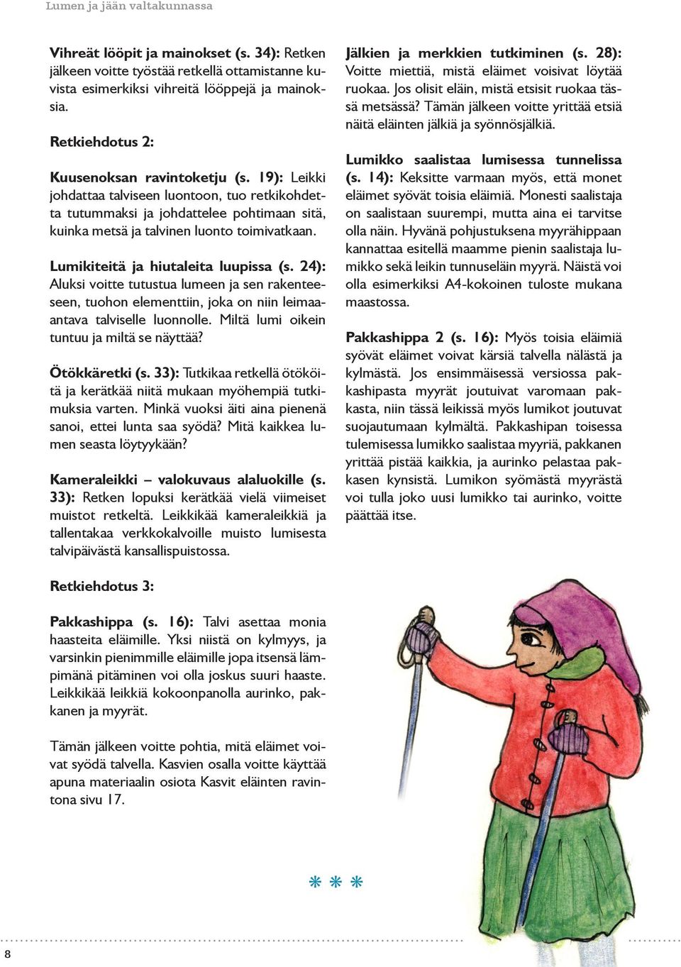 24): Aluksi voitte tutustua lumeen ja sen rakenteeseen, tuohon elementtiin, joka on niin leimaaantava talviselle luonnolle. Miltä lumi oikein tuntuu ja miltä se näyttää? Ötökkäretki (s.