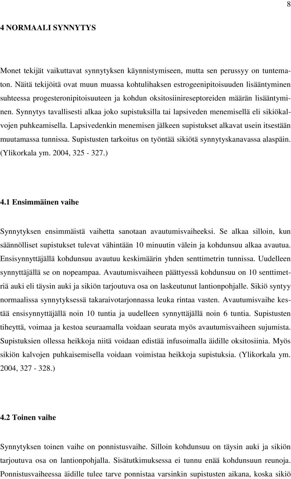 Synnytys tavallisesti alkaa joko supistuksilla tai lapsiveden menemisellä eli sikiökalvojen puhkeamisella. Lapsivedenkin menemisen jälkeen supistukset alkavat usein itsestään muutamassa tunnissa.