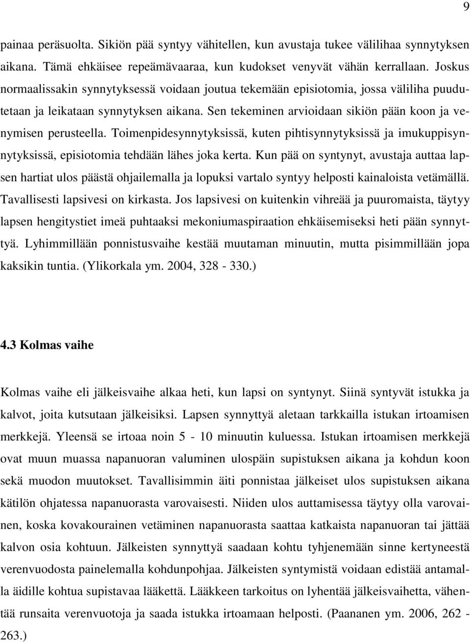 Toimenpidesynnytyksissä, kuten pihtisynnytyksissä ja imukuppisynnytyksissä, episiotomia tehdään lähes joka kerta.