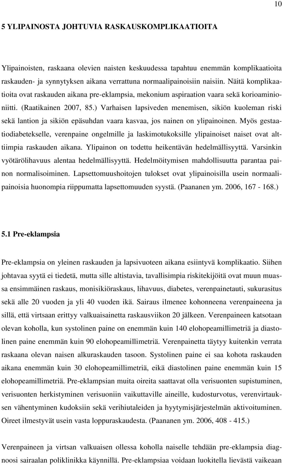 ) Varhaisen lapsiveden menemisen, sikiön kuoleman riski sekä lantion ja sikiön epäsuhdan vaara kasvaa, jos nainen on ylipainoinen.