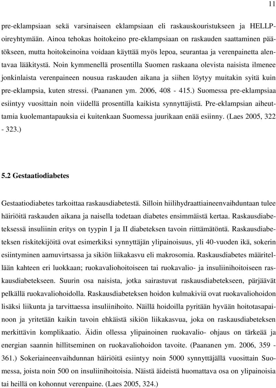 Noin kymmenellä prosentilla Suomen raskaana olevista naisista ilmenee jonkinlaista verenpaineen nousua raskauden aikana ja siihen löytyy muitakin syitä kuin pre-eklampsia, kuten stressi. (Paananen ym.