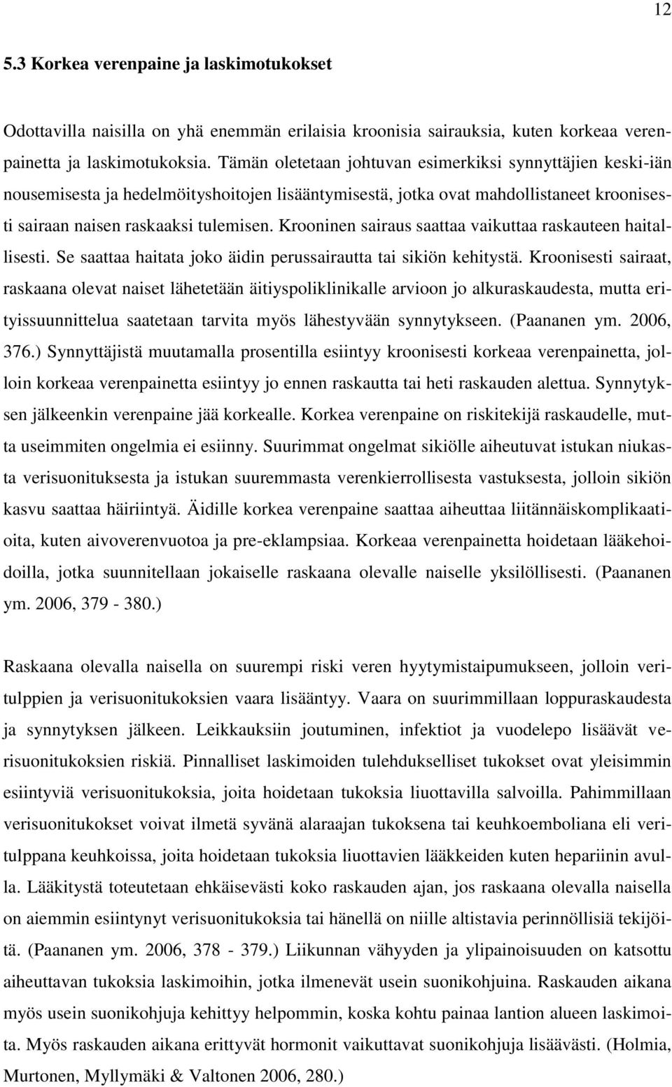 Krooninen sairaus saattaa vaikuttaa raskauteen haitallisesti. Se saattaa haitata joko äidin perussairautta tai sikiön kehitystä.