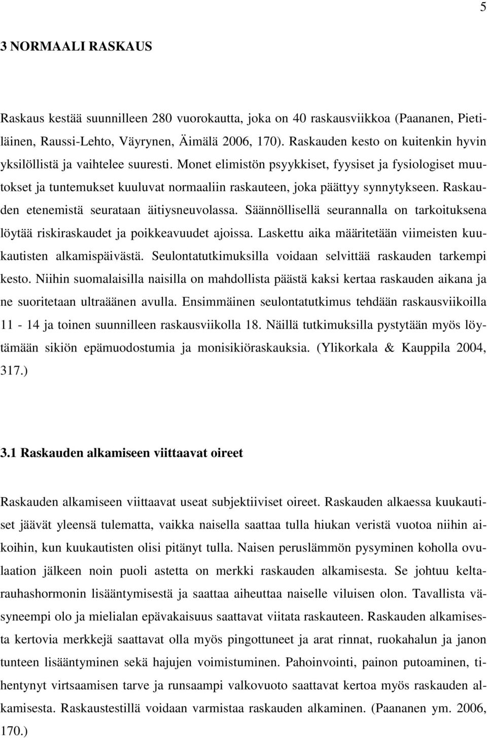 Monet elimistön psyykkiset, fyysiset ja fysiologiset muutokset ja tuntemukset kuuluvat normaaliin raskauteen, joka päättyy synnytykseen. Raskauden etenemistä seurataan äitiysneuvolassa.