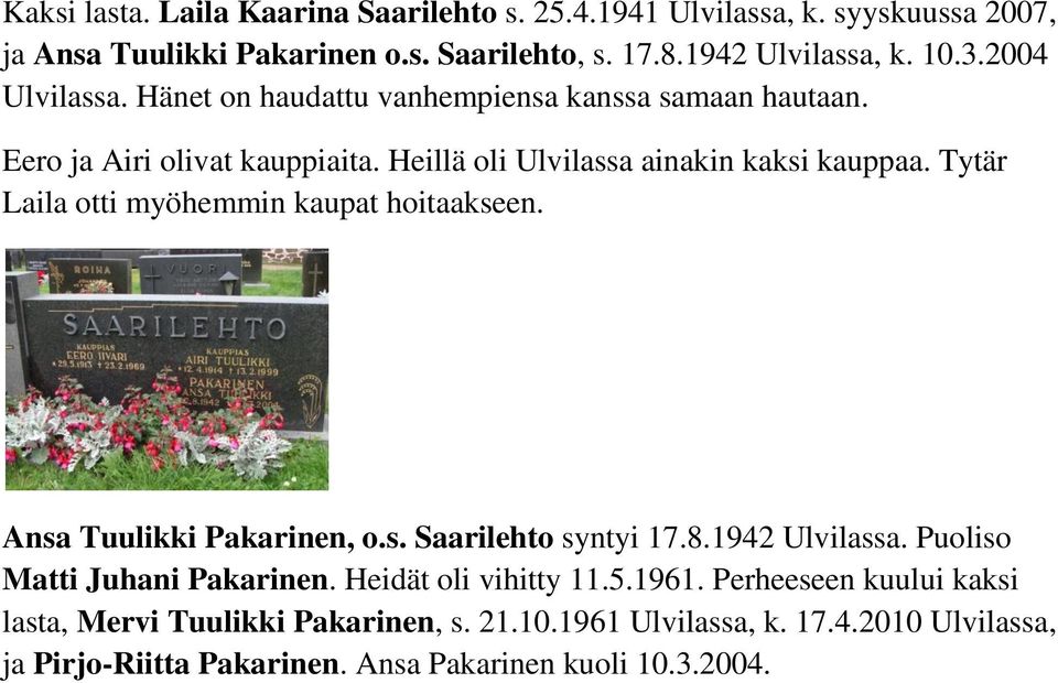 Tytär Laila otti myöhemmin kaupat hoitaakseen. Ansa Tuulikki Pakarinen, o.s. Saarilehto syntyi 17.8.1942 Ulvilassa. Puoliso Matti Juhani Pakarinen.