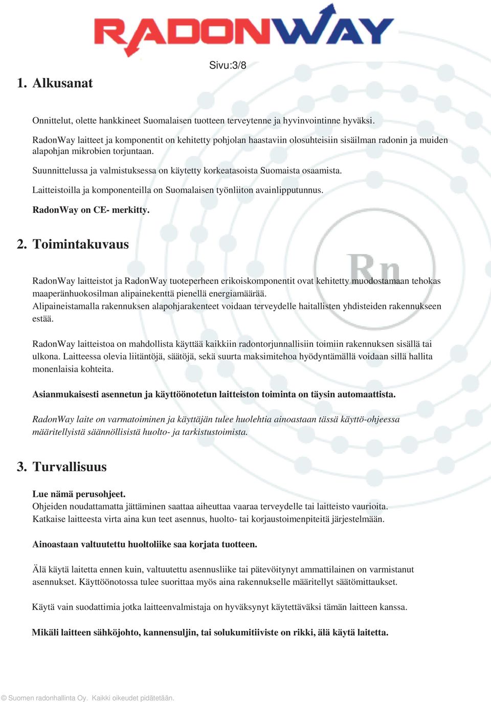 Suunnittelussa ja valmistuksessa on käytetty korkeatasoista Suomaista osaamista. Laitteistoilla ja komponenteilla on Suomalaisen työnliiton avainlipputunnus. RadonWay on CE- merkitty. 2.