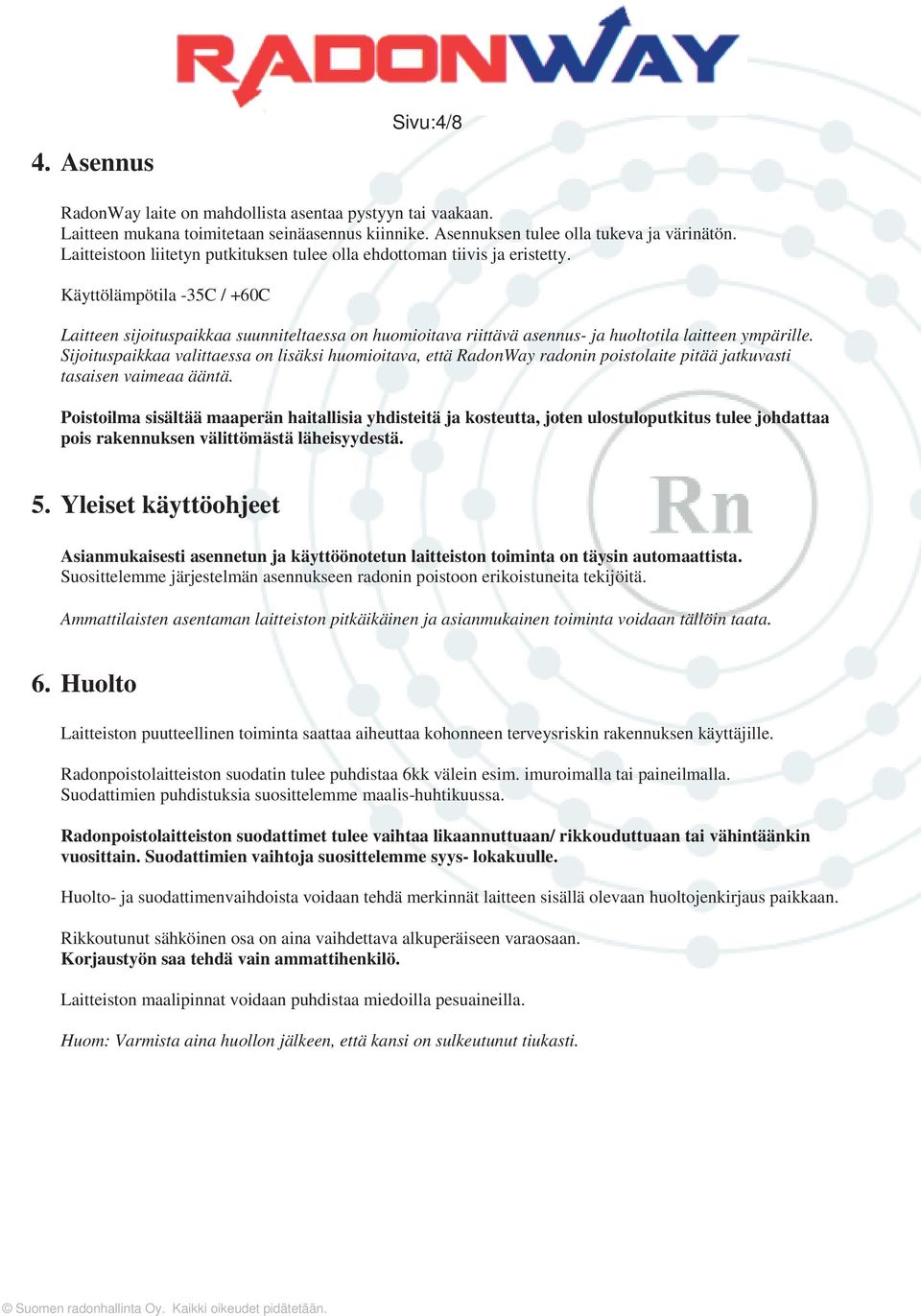 Käyttölämpötila -35C / +60C Laitteen sijoituspaikkaa suunniteltaessa on huomioitava riittävä asennus- ja huoltotila laitteen ympärille.