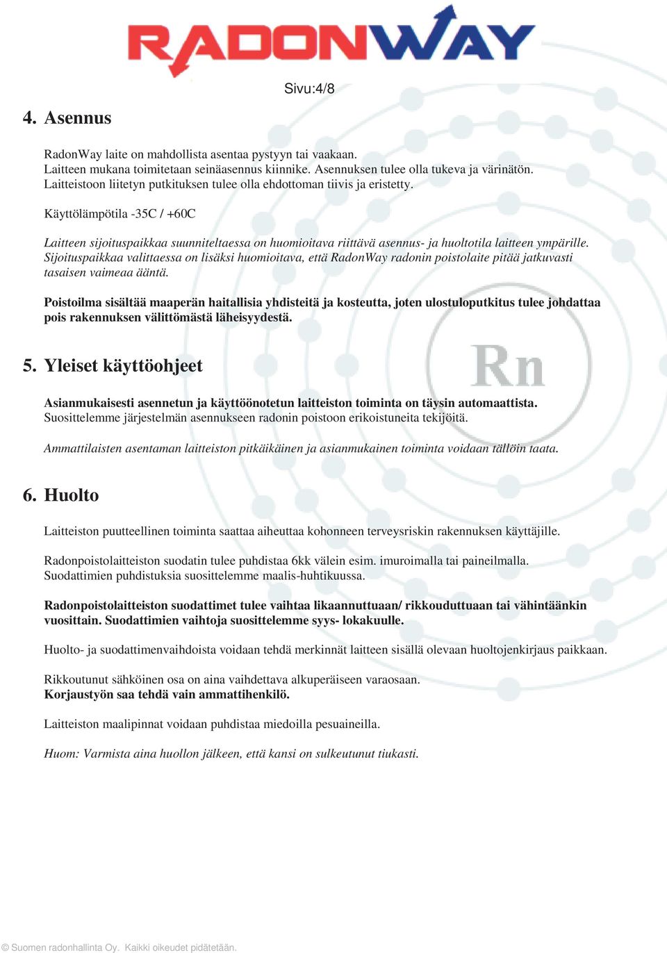 Käyttölämpötila -35C / +60C Laitteen sijoituspaikkaa suunniteltaessa on huomioitava riittävä asennus- ja huoltotila laitteen ympärille.