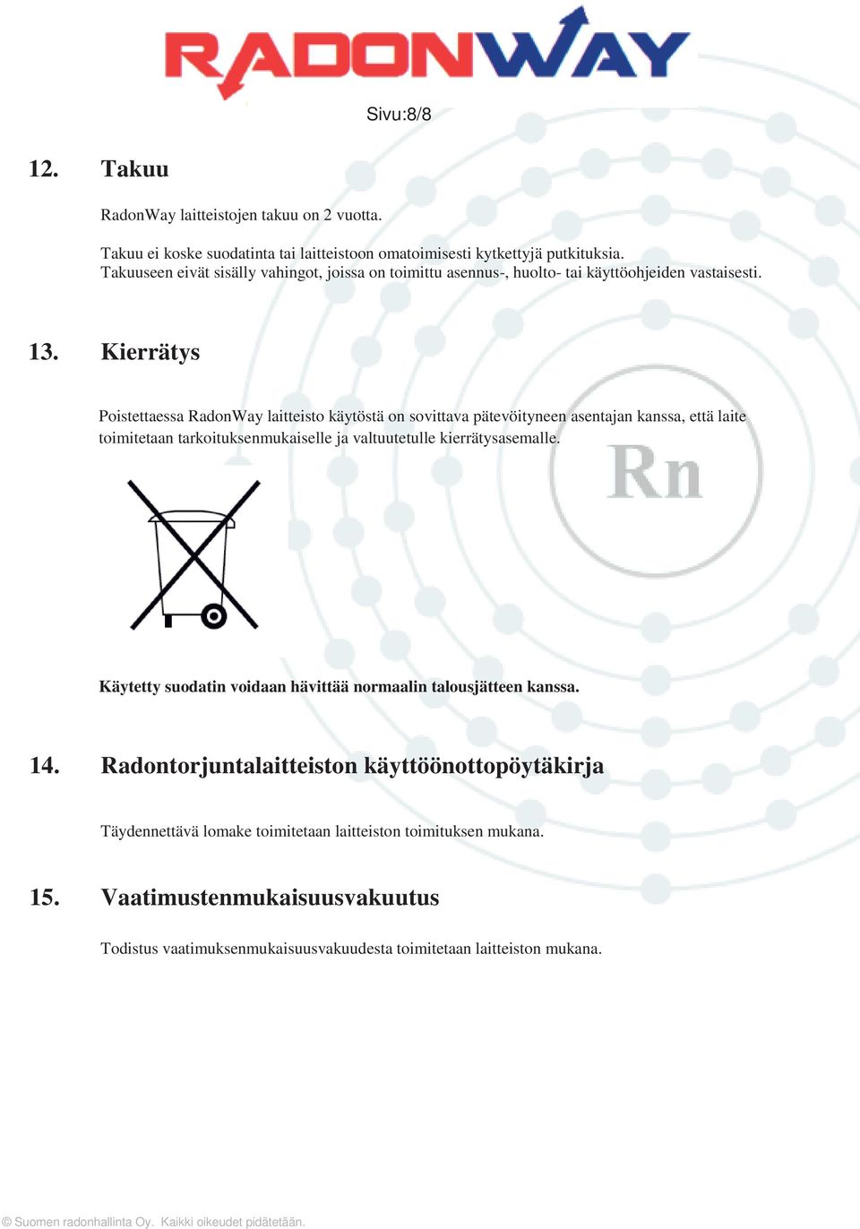 Kierrätys Poistettaessa RadonWay laitteisto käytöstä on sovittava pätevöityneen asentajan kanssa, että laite toimitetaan tarkoituksenmukaiselle ja valtuutetulle kierrätysasemalle.