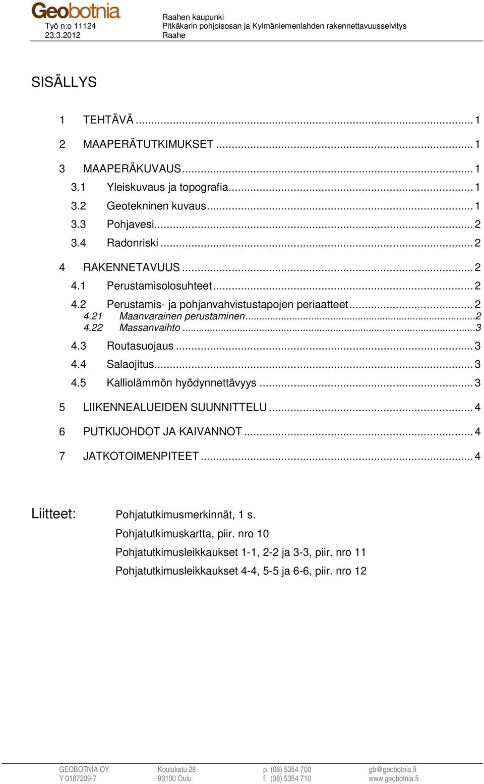 ..3 4.3 Routasuojaus... 3 4.4 Salaojitus... 3 4.5 Kalliolämmön hyödynnettävyys... 3 5 LIIKENNEALUEIDEN SUUNNITTELU... 4 6 PUTKIJOHDOT JA KAIVANNOT... 4 7 JATKOTOIMENPITEET.