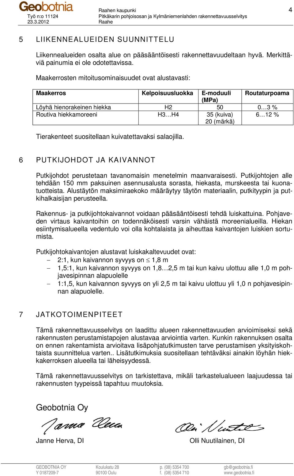 12 % Tierakenteet suositellaan kuivatettavaksi salaojilla. 6 PUTKIJOHDOT JA KAIVANNOT Putkijohdot perustetaan tavanomaisin menetelmin maanvaraisesti.