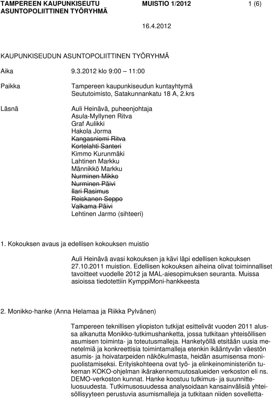 Rasimus Reiskanen Seppo Valkama Päivi Lehtinen Jarmo (sihteeri) 1. Kokouksen avaus ja edellisen kokouksen muistio Auli Heinävä avasi kokouksen ja kävi läpi edellisen kokouksen 27.10.2011 muistion.