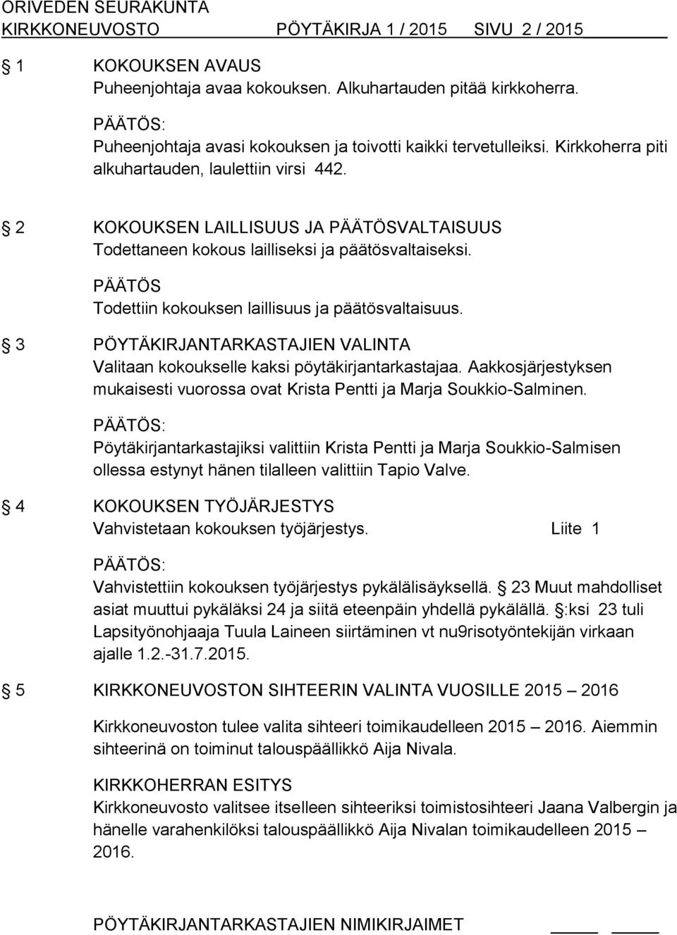 2 KOKOUKSEN LAILLISUUS JA PÄÄTÖSVALTAISUUS Todettaneen kokous lailliseksi ja päätösvaltaiseksi. PÄÄTÖS Todettiin kokouksen laillisuus ja päätösvaltaisuus.