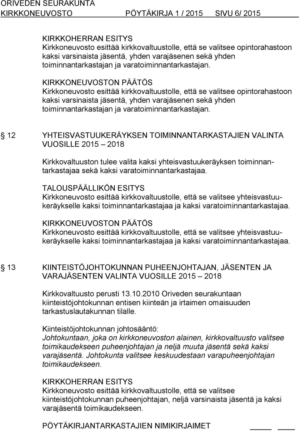 Kirkkoneuvosto esittää kirkkovaltuustolle, että se valitsee opintorahastoon kaksi varsinaista jäsentä, yhden varajäsenen sekä yhden  12 YHTEISVASTUUKERÄYKSEN TOIMINNANTARKASTAJIEN VALINTA VUOSILLE