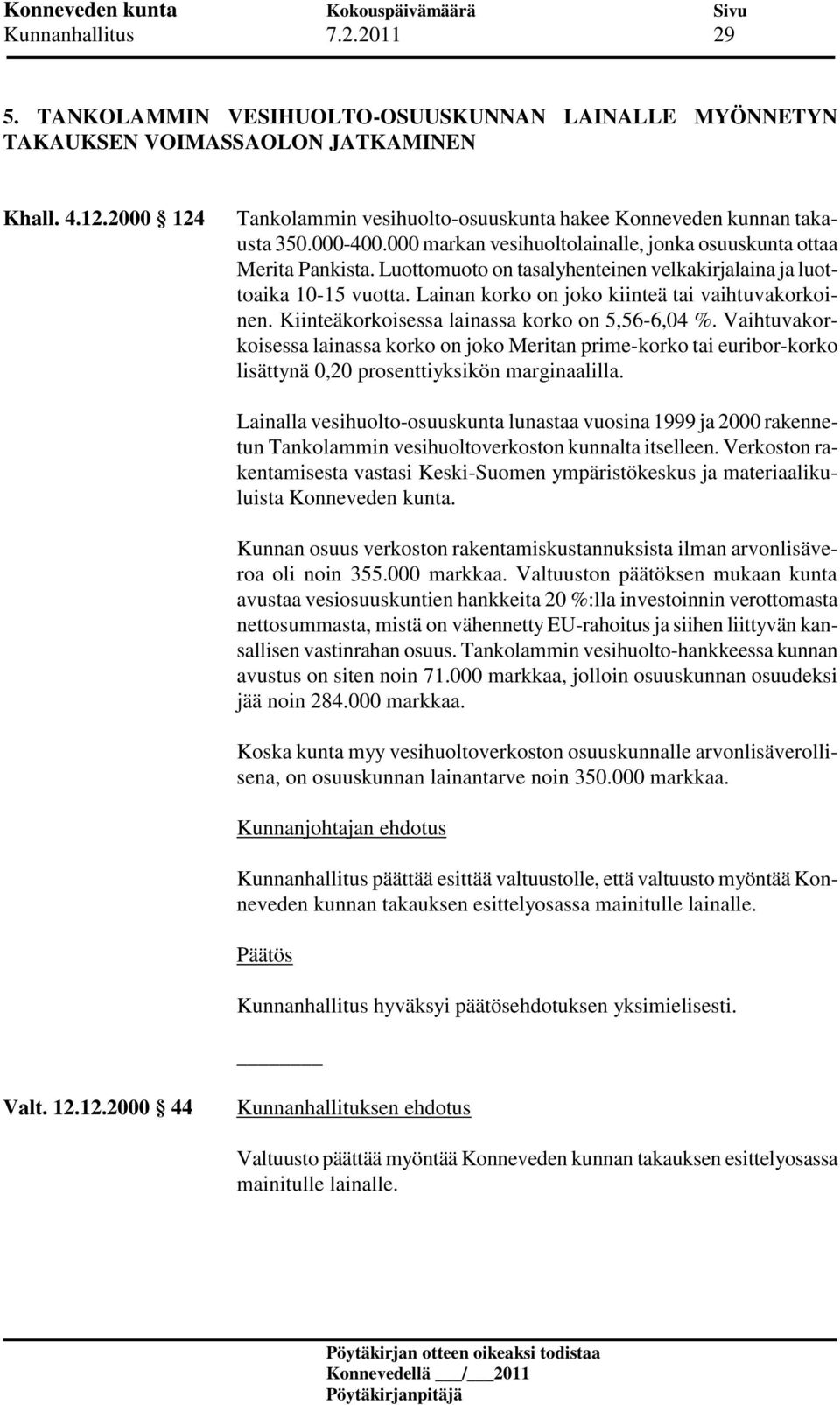 Luottomuoto on tasalyhenteinen velkakirjalaina ja luottoaika 10-15 vuotta. Lainan korko on joko kiinteä tai vaihtuvakorkoinen. Kiinteäkorkoisessa lainassa korko on 5,56-6,04 %.