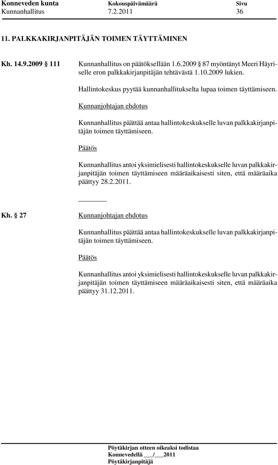 Kunnanhallitus antoi yksimielisesti hallintokeskukselle luvan palkkakirjanpitäjän toimen täyttämiseen määräaikaisesti siten, että määräaika päättyy 28.2.2011. Kh.