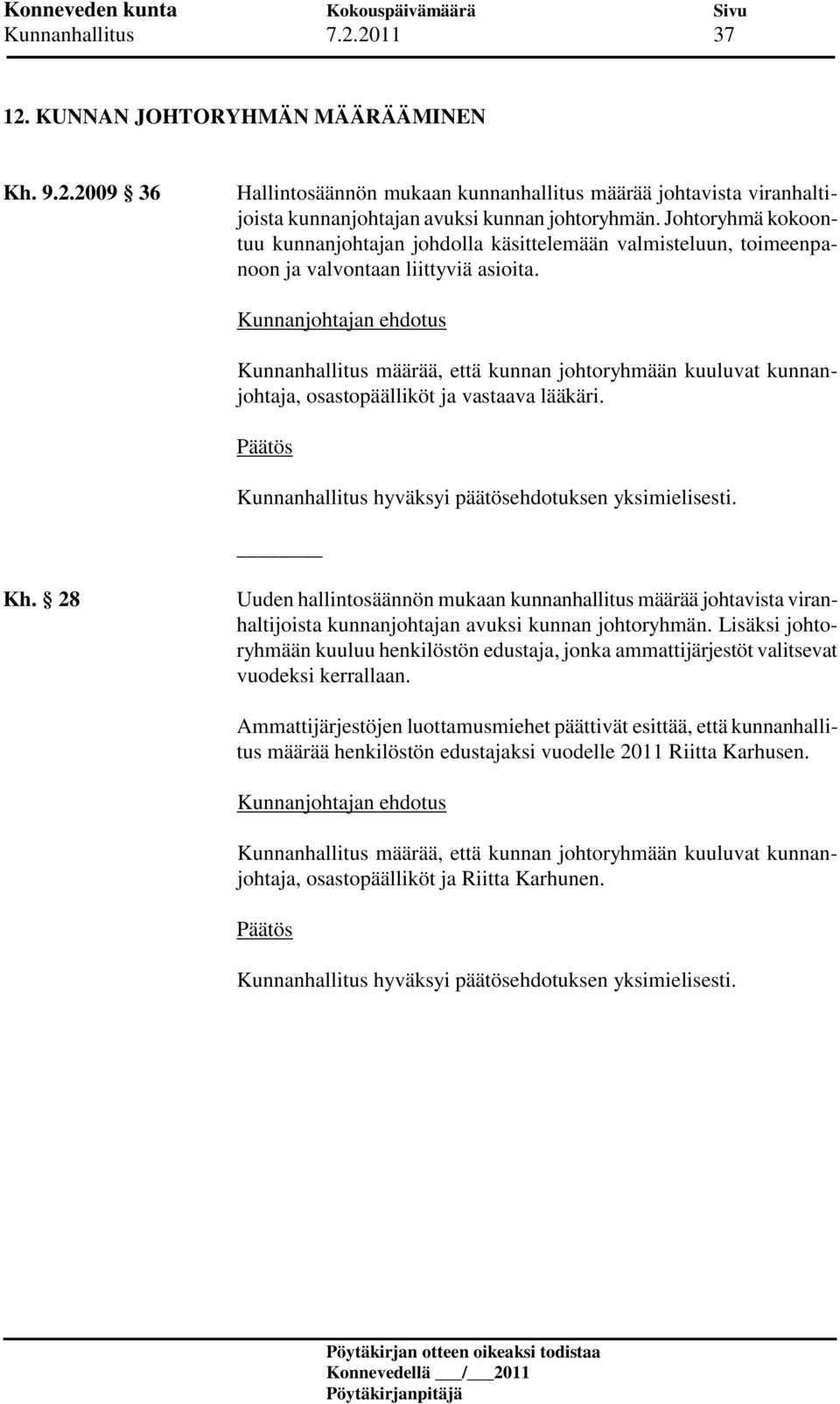 Kunnanhallitus määrää, että kunnan johtoryhmään kuuluvat kunnanjohtaja, osastopäälliköt ja vastaava lääkäri. Kh.