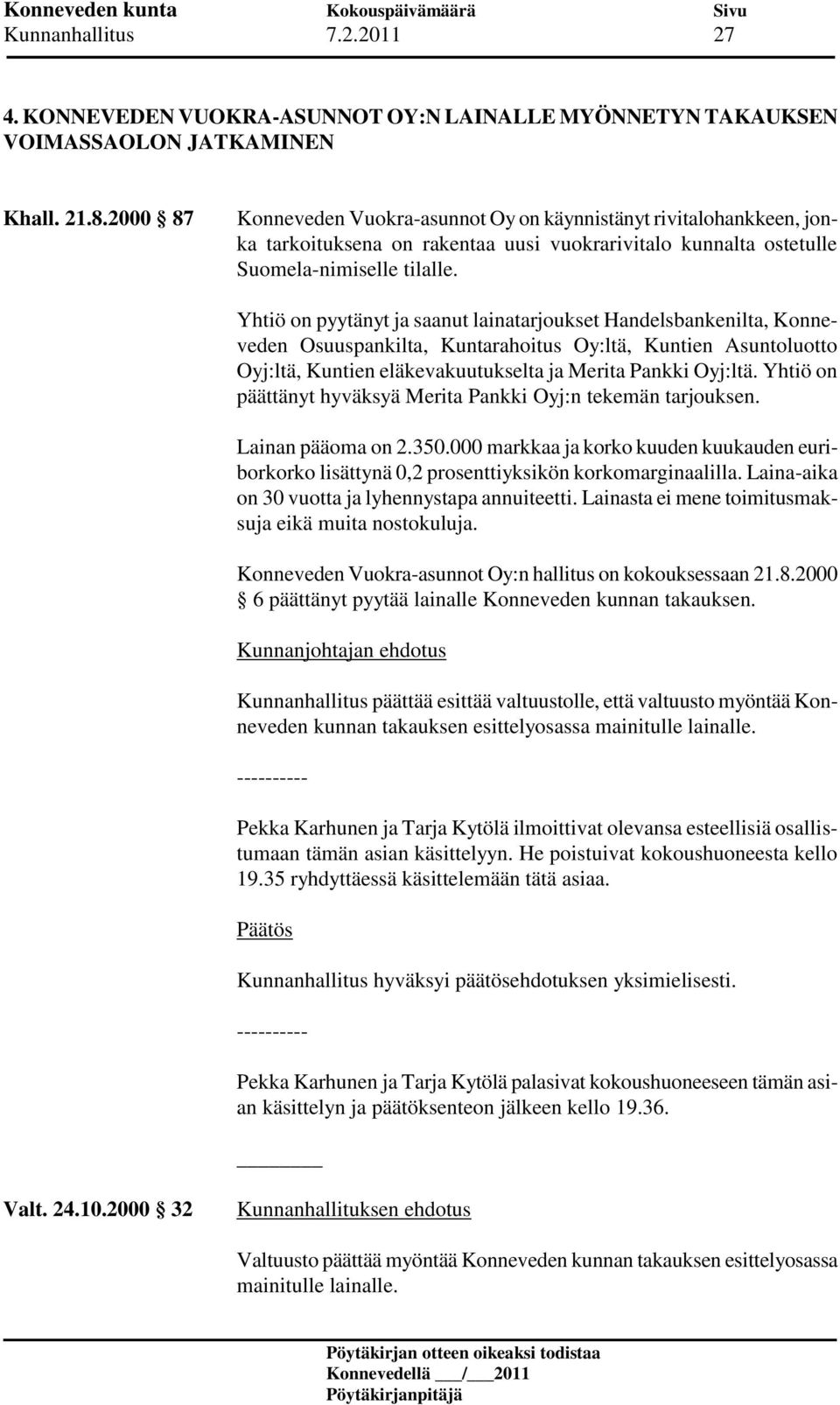 Yhtiö on pyytänyt ja saanut lainatarjoukset Handelsbankenilta, Konneveden Osuuspankilta, Kuntarahoitus Oy:ltä, Kuntien Asuntoluotto Oyj:ltä, Kuntien eläkevakuutukselta ja Merita Pankki Oyj:ltä.
