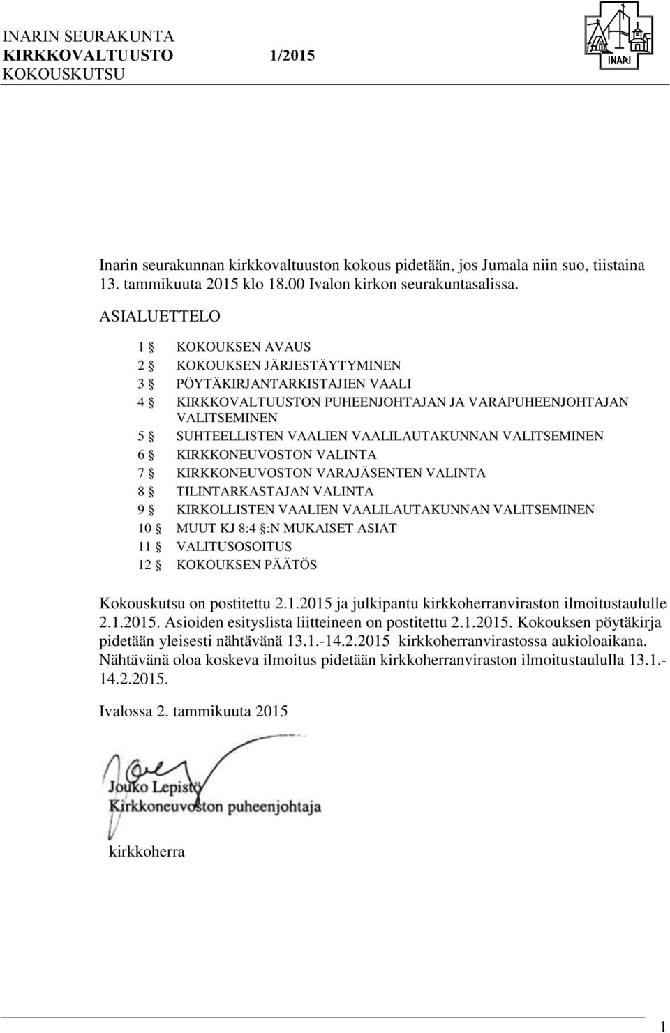 VAALILAUTAKUNNAN VALITSEMINEN 6 KIRKKONEUVOSTON VALINTA 7 KIRKKONEUVOSTON VARAJÄSENTEN VALINTA 8 TILINTARKASTAJAN VALINTA 9 KIRKOLLISTEN VAALIEN VAALILAUTAKUNNAN VALITSEMINEN 10 MUUT KJ 8:4 :N