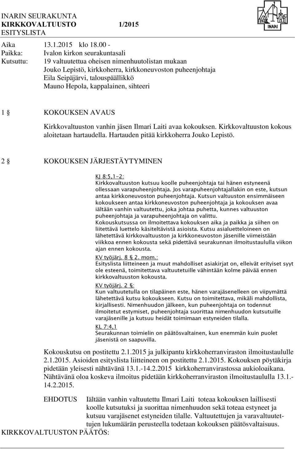 Hepola, kappalainen, sihteeri 1 KOKOUKSEN AVAUS Kirkkovaltuuston vanhin jäsen Ilmari Laiti avaa kokouksen. Kirkkovaltuuston kokous aloitetaan hartaudella. Hartauden pitää kirkkoherra Jouko Lepistö.