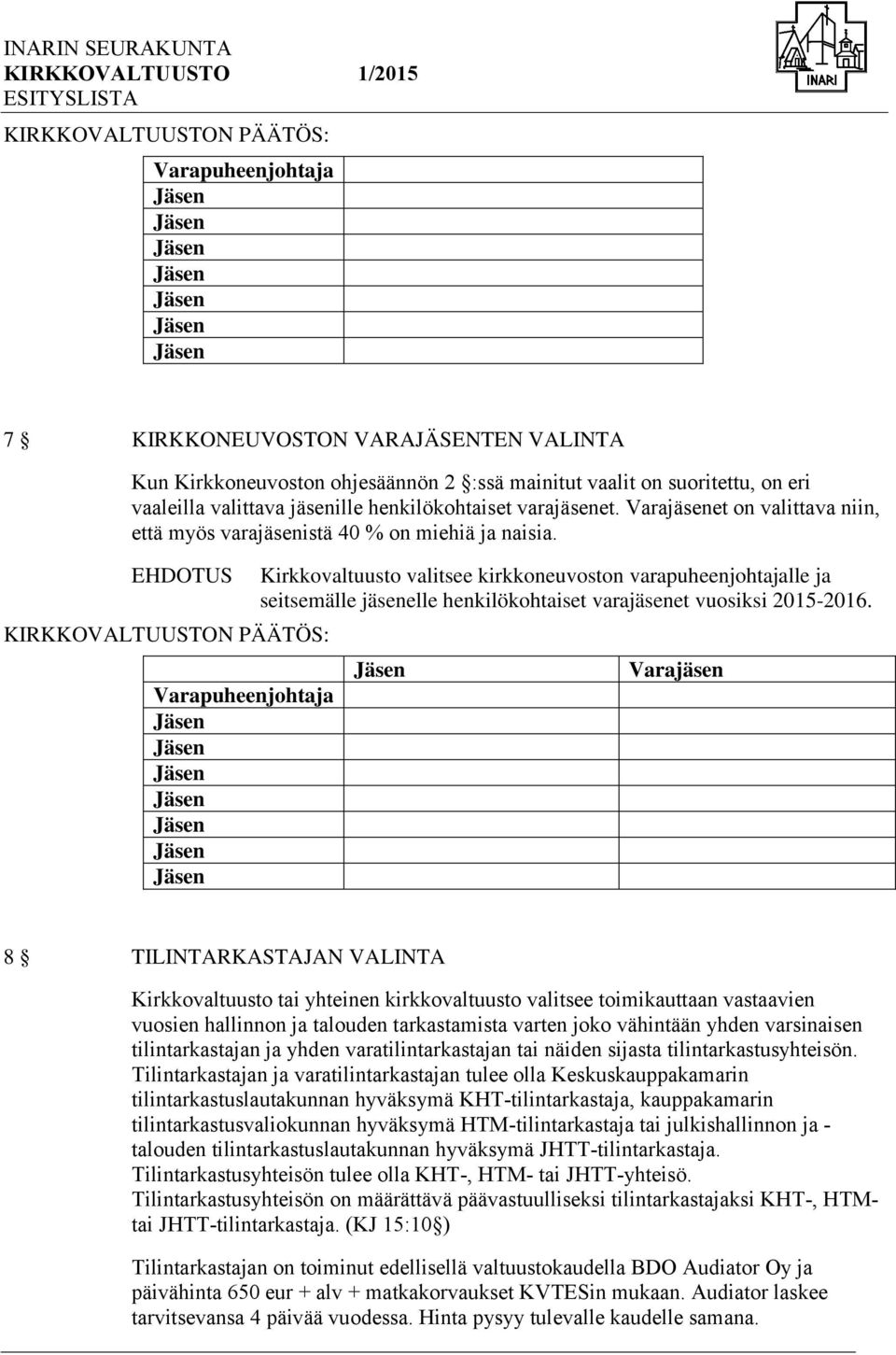 Varapuheenjohtaja Kirkkovaltuusto valitsee kirkkoneuvoston varapuheenjohtajalle ja seitsemälle jäsenelle henkilökohtaiset varajäsenet vuosiksi 2015-2016.