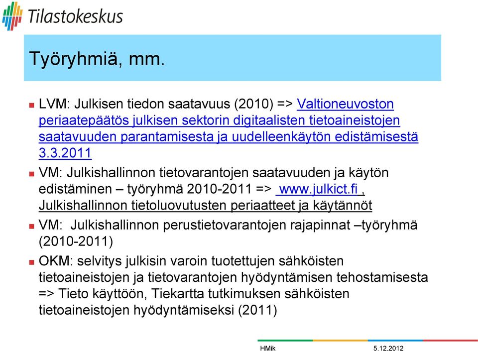 uudelleenkäytön edistämisestä 3.3.2011 VM: Julkishallinnon tietovarantojen saatavuuden ja käytön edistäminen työryhmä 2010-2011 => www.julkict.