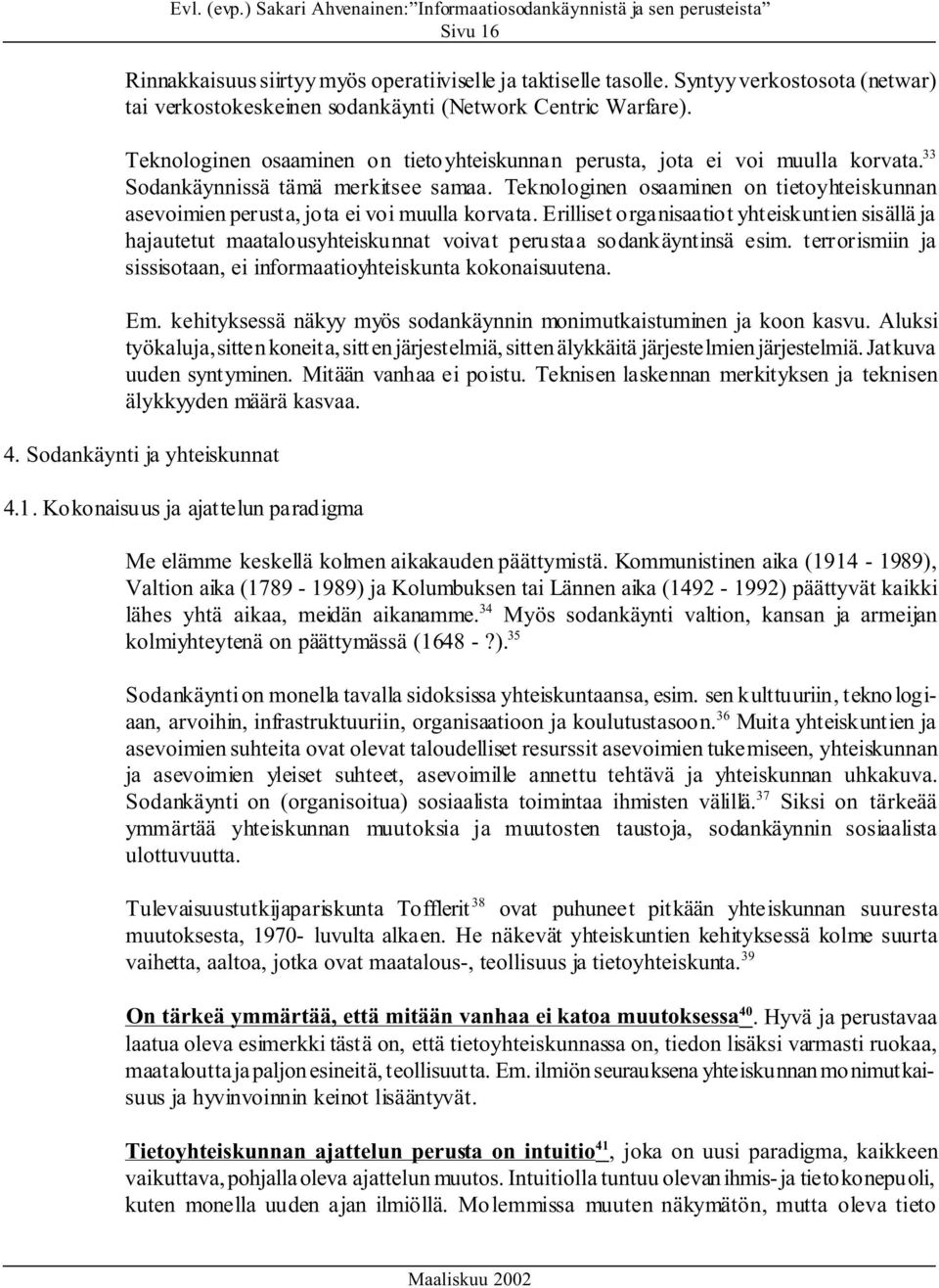 Teknologinen osaaminen on tietoyhteiskunnan asevoimien perusta, jota ei voi muulla korvata.