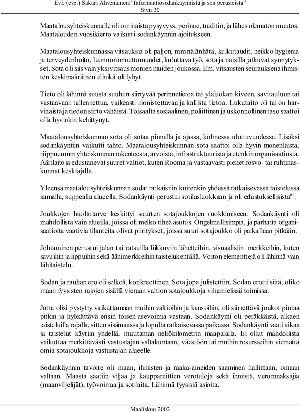 Sota oli siis vain yksi vitsaus monien muiden joukossa. Em. vitsausten seurauksena ihmisten keskimääräinen elinikä oli lyhyt.