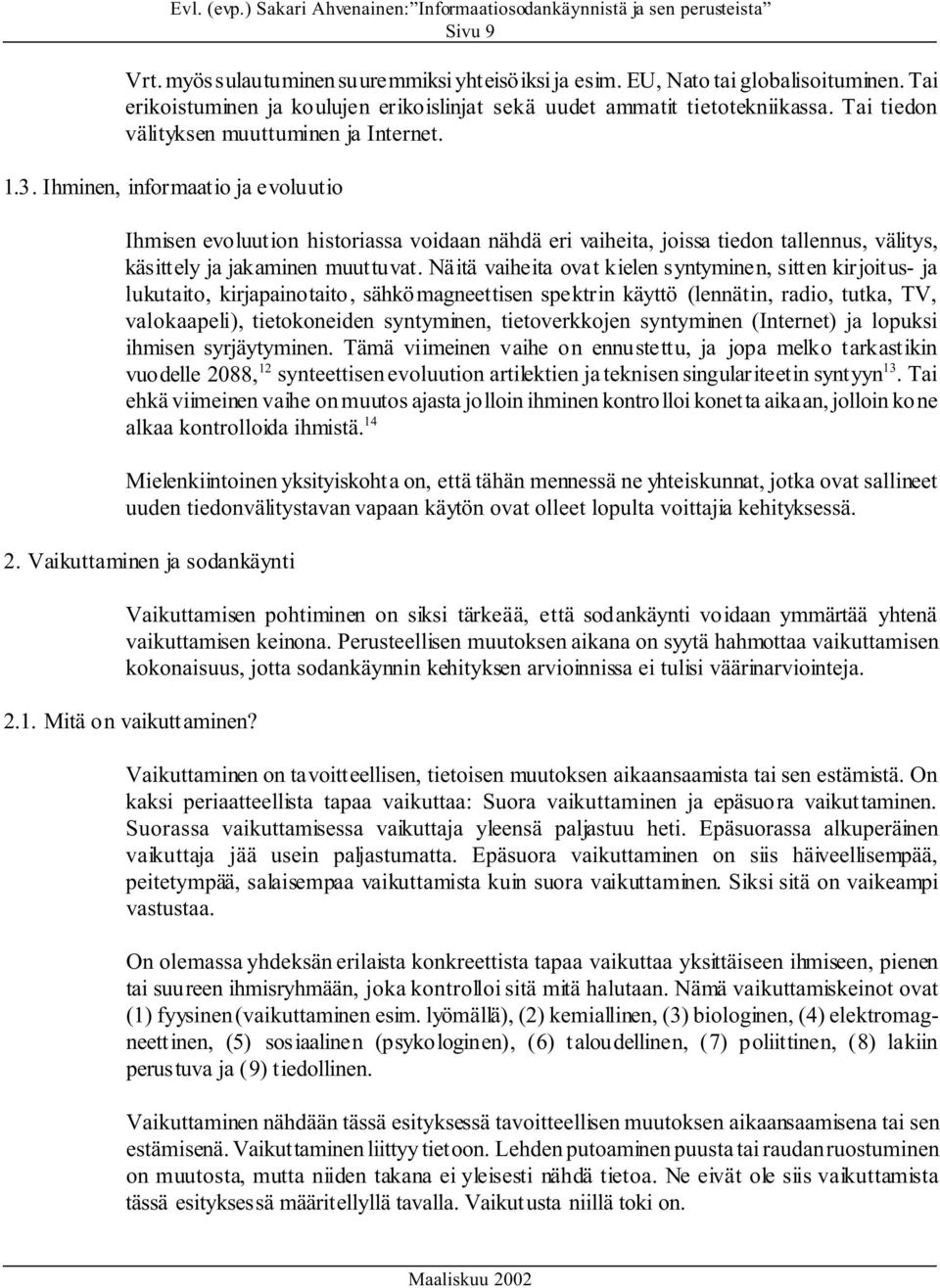 Ihminen, informaatio ja evoluutio Ihmisen evoluution historiassa voidaan nähdä eri vaiheita, joissa tiedon tallennus, välitys, käsittely ja jakaminen muuttuvat.
