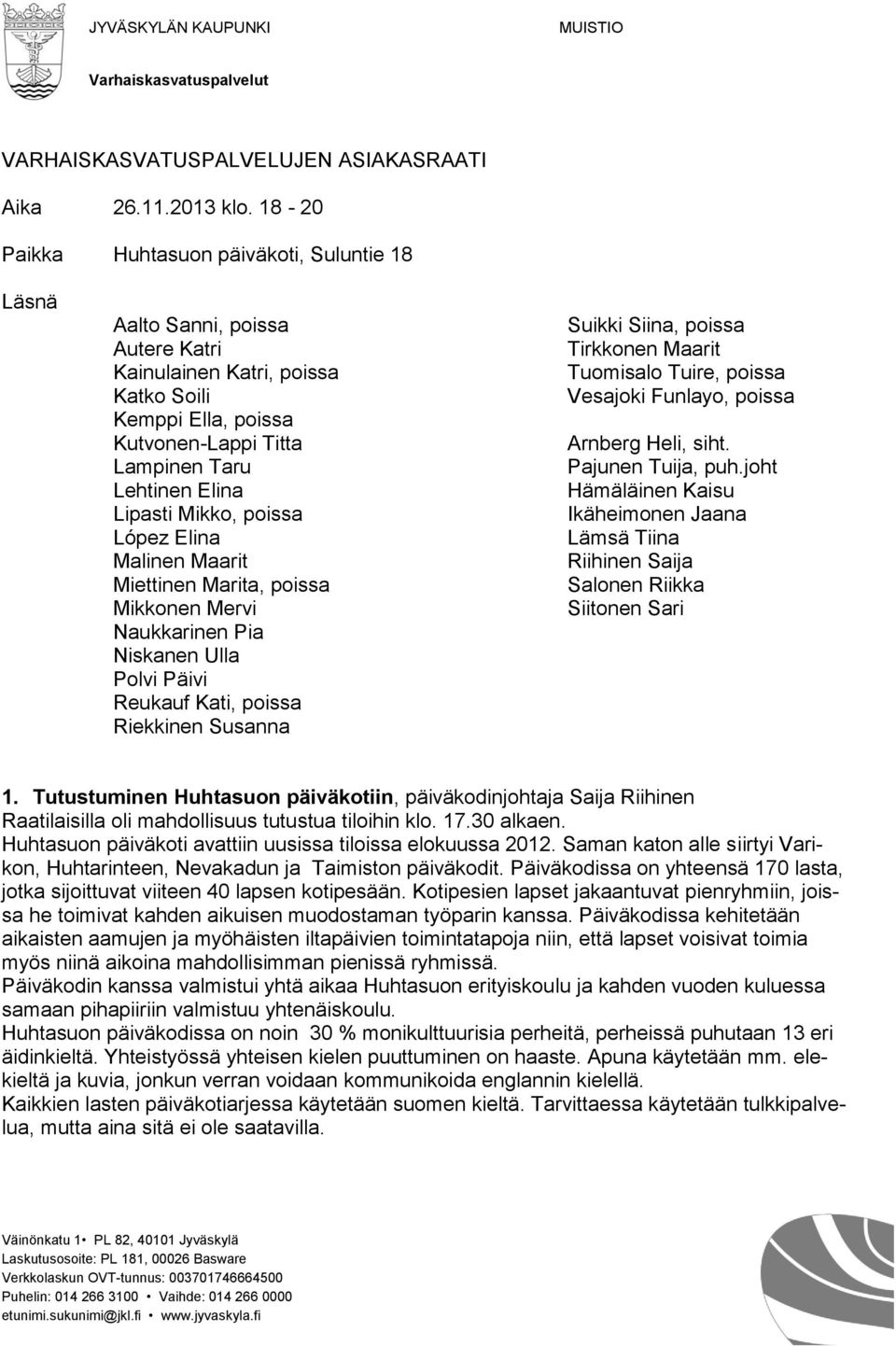 Lipasti Mikko, poissa López Elina Malinen Maarit Miettinen Marita, poissa Mikkonen Mervi Naukkarinen Pia Niskanen Ulla Polvi Päivi Reukauf Kati, poissa Riekkinen Susanna Suikki Siina, poissa