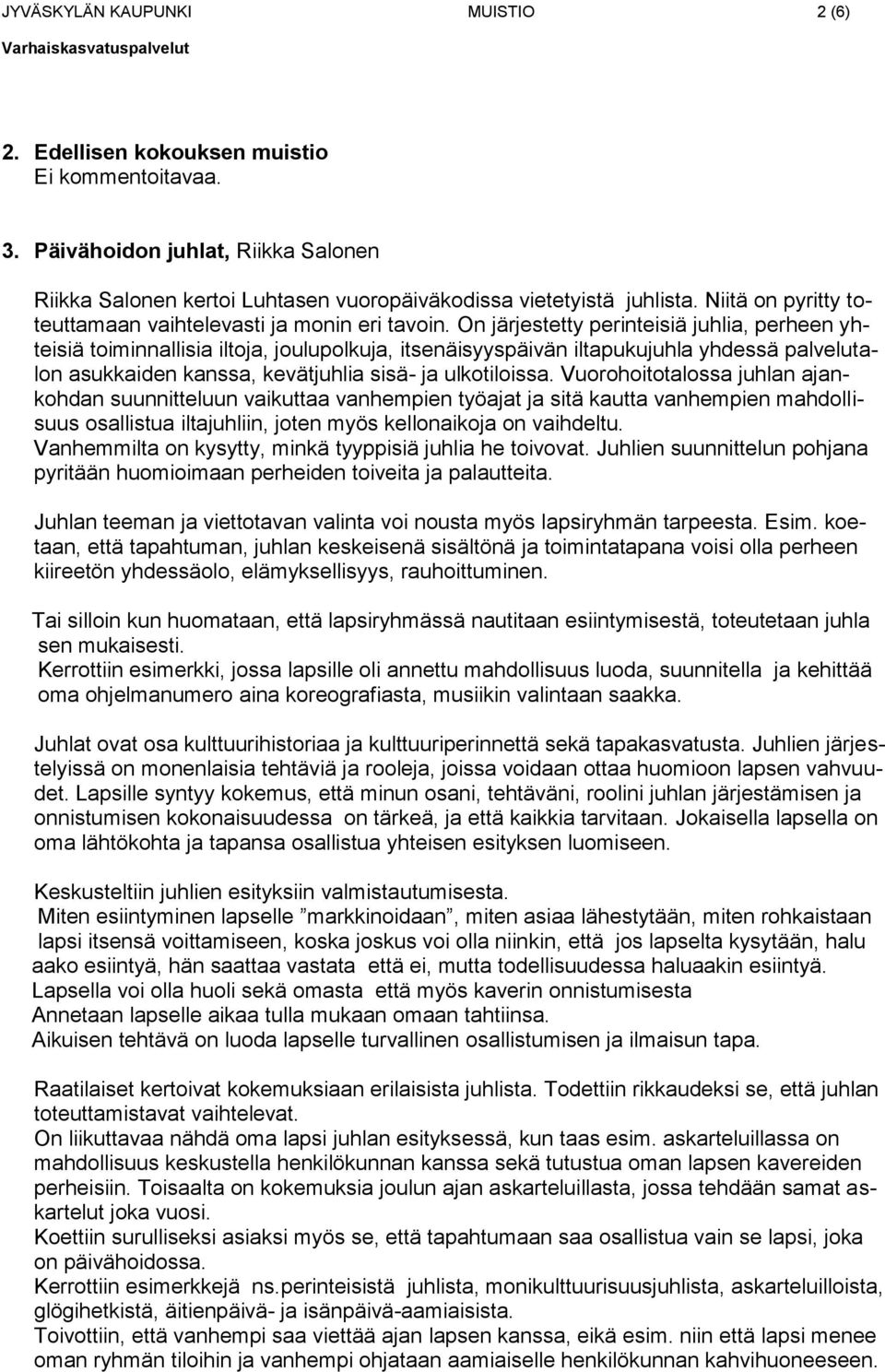 On järjestetty perinteisiä juhlia, perheen yhteisiä toiminnallisia iltoja, joulupolkuja, itsenäisyyspäivän iltapukujuhla yhdessä palvelutalon asukkaiden kanssa, kevätjuhlia sisä- ja ulkotiloissa.
