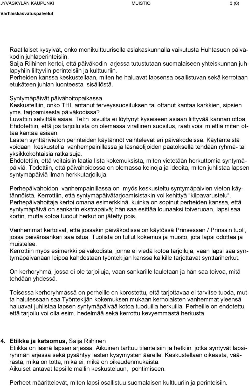 Perheiden kanssa keskustellaan, miten he haluavat lapsensa osallistuvan sekä kerrotaan etukäteen juhlan luonteesta, sisällöstä.