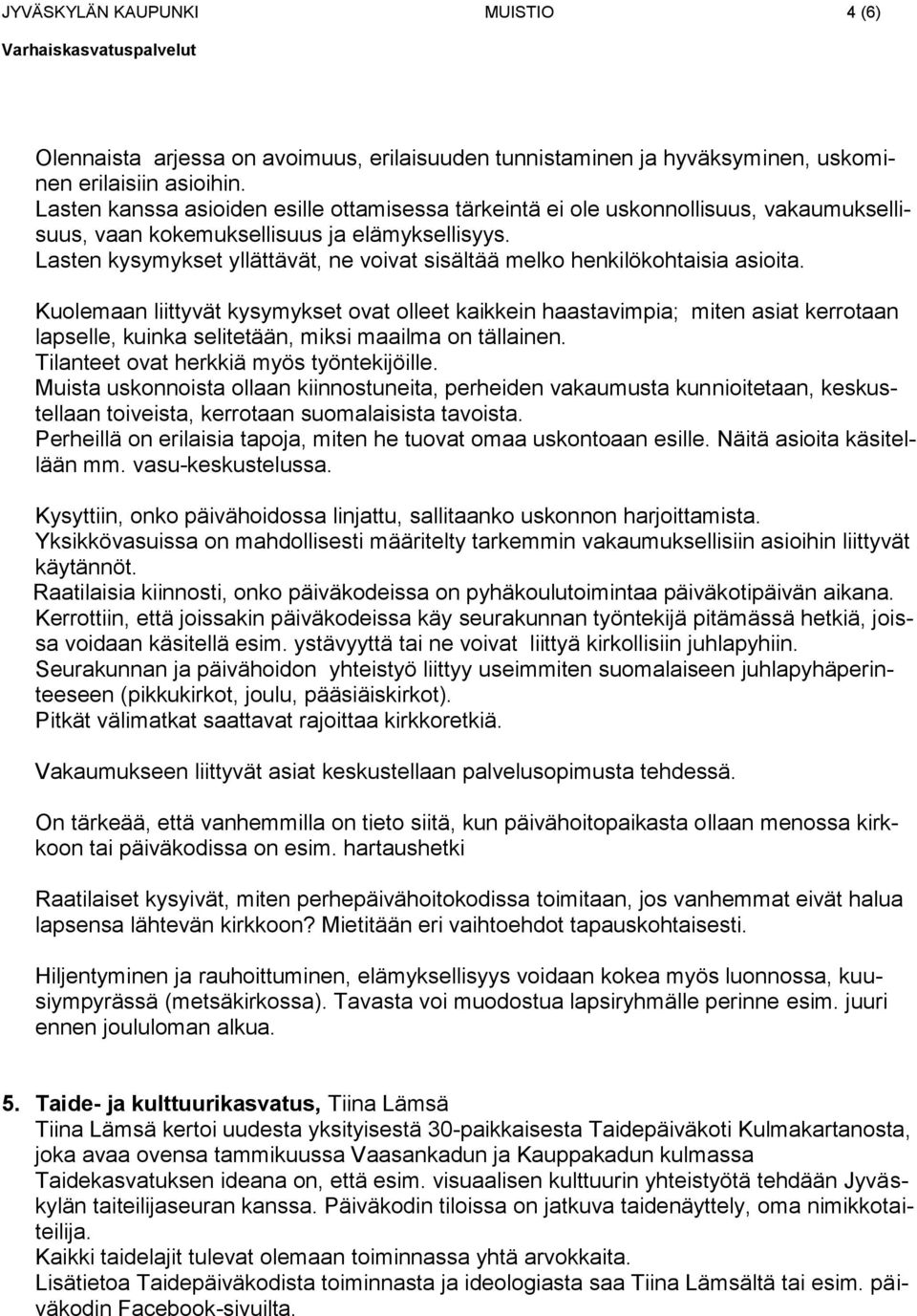 Lasten kysymykset yllättävät, ne voivat sisältää melko henkilökohtaisia asioita.