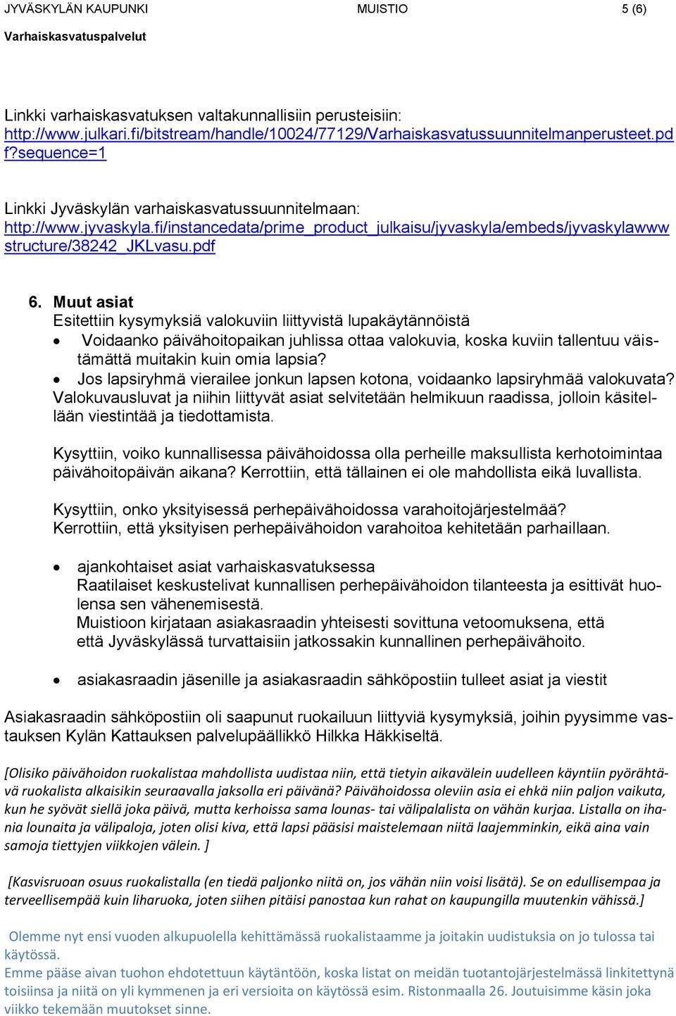 Muut asiat Esitettiin kysymyksiä valokuviin liittyvistä lupakäytännöistä Voidaanko päivähoitopaikan juhlissa ottaa valokuvia, koska kuviin tallentuu väistämättä muitakin kuin omia lapsia?