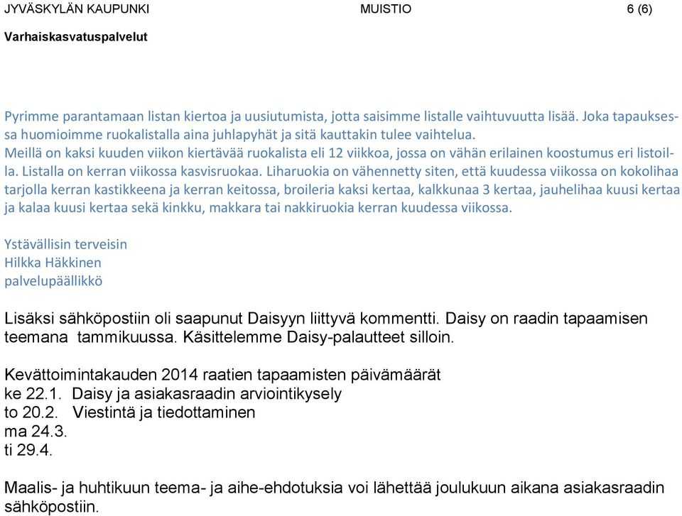 Meillä on kaksi kuuden viikon kiertävää ruokalista eli 12 viikkoa, jossa on vähän erilainen koostumus eri listoilla. Listalla on kerran viikossa kasvisruokaa.