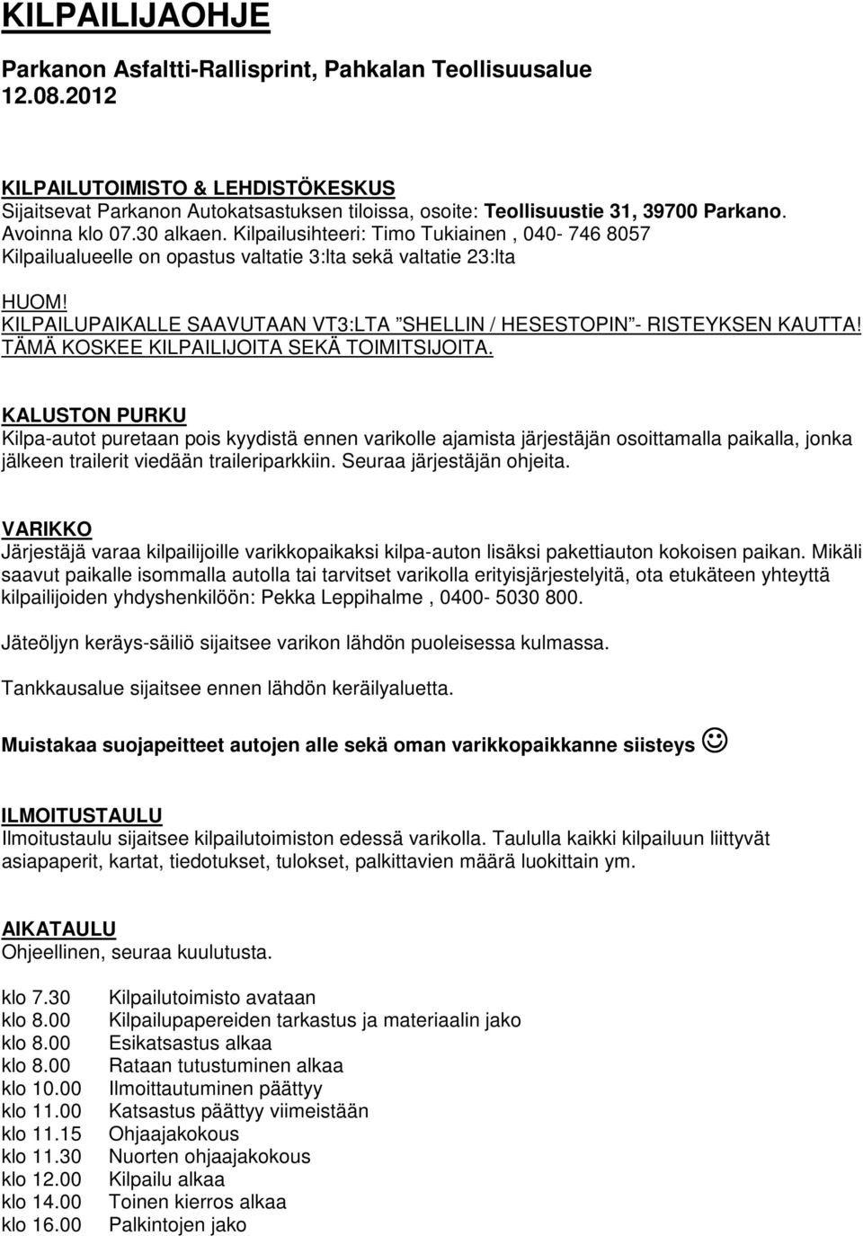 Kilpailusihteeri: Timo Tukiainen, 040-746 8057 Kilpailualueelle on opastus valtatie 3:lta sekä valtatie 23:lta HUOM! KILPAILUPAIKALLE SAAVUTAAN VT3:LTA SHELLIN / HESESTOPIN - RISTEYKSEN KAUTTA!