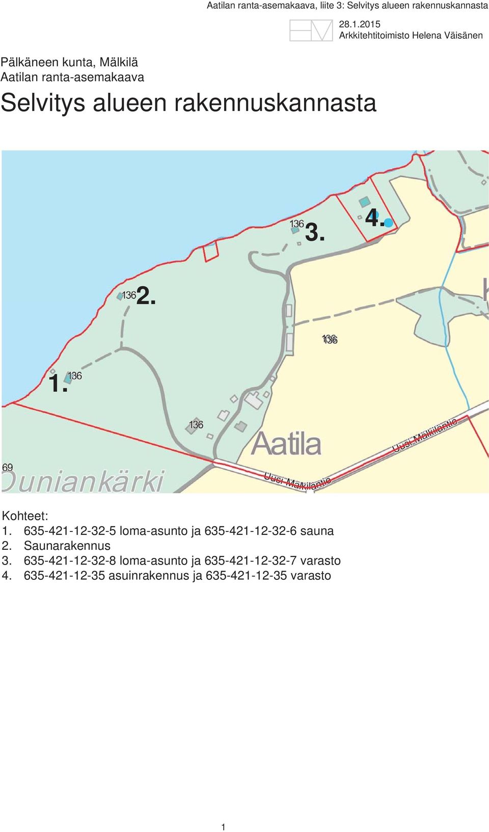 2. 1. Kohteet: 1. 635-421-12-32-5 loma-asunto ja 635-421-12-32-6 sauna 2. Saunarakennus 3.