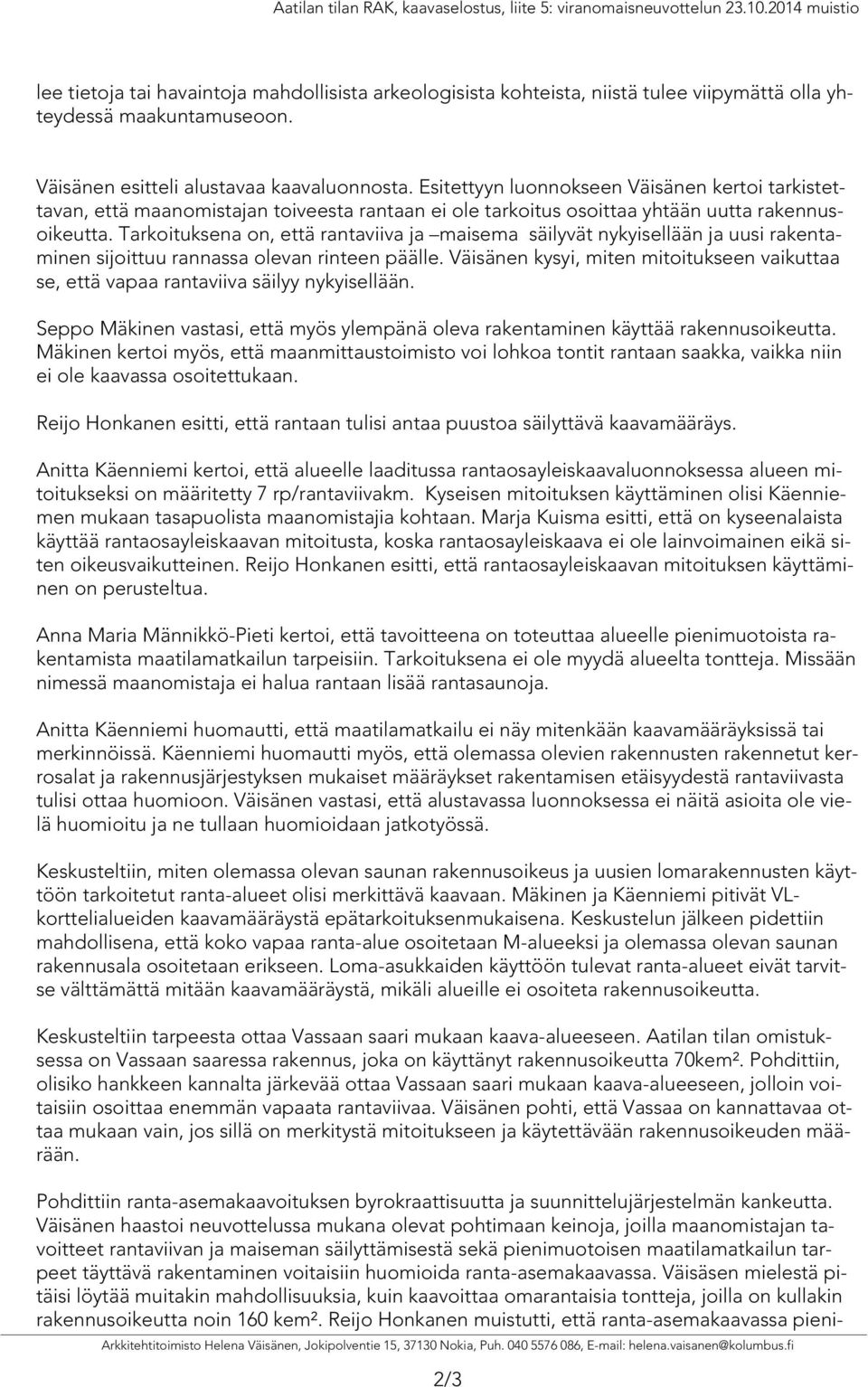 Esitettyyn luonnokseen Väisänen kertoi tarkistettavan, että maanomistajan toiveesta rantaan ei ole tarkoitus osoittaa yhtään uutta rakennusoikeutta.