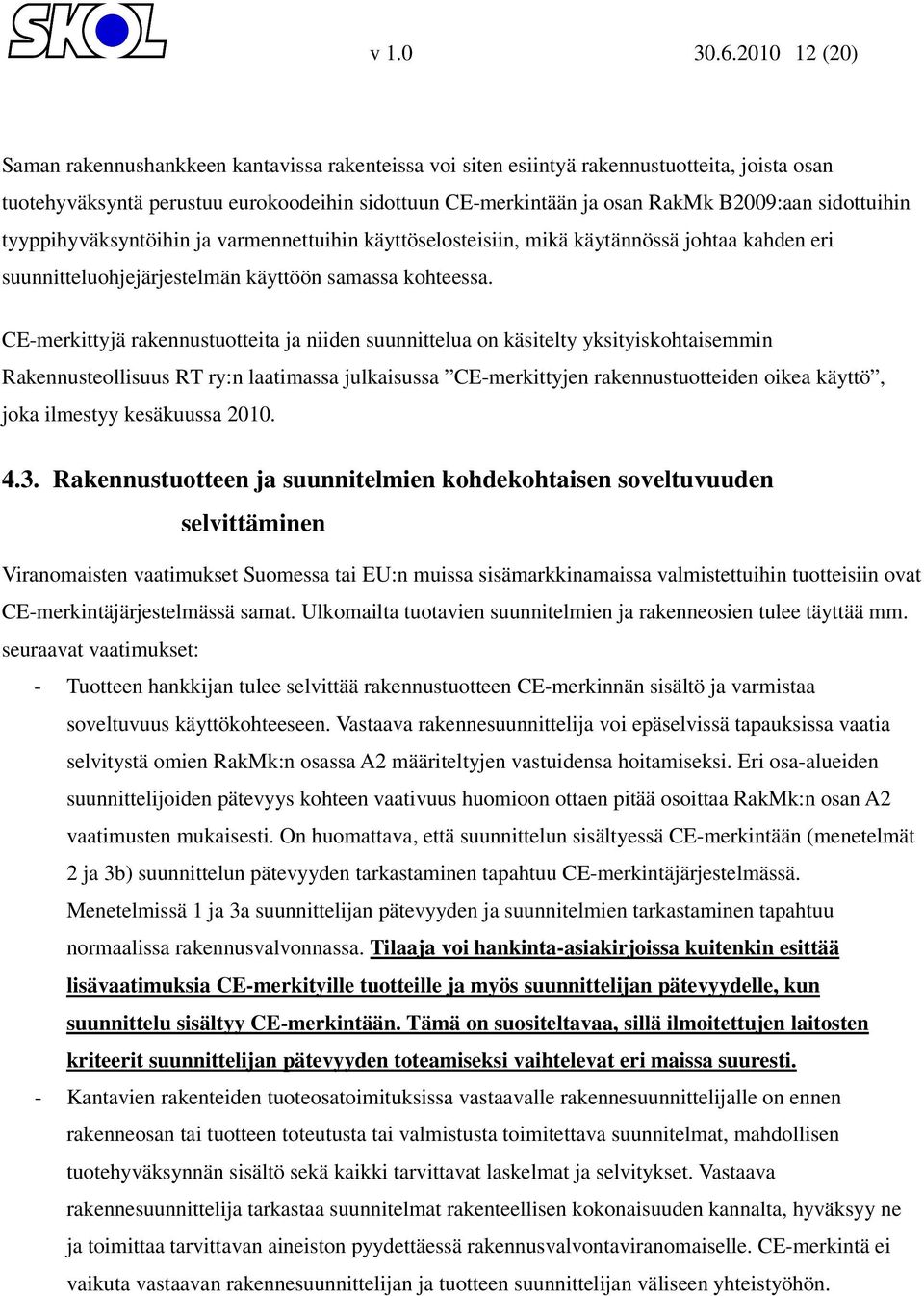 sidottuihin tyyppihyväksyntöihin ja varmennettuihin käyttöselosteisiin, mikä käytännössä johtaa kahden eri suunnitteluohjejärjestelmän käyttöön samassa kohteessa.