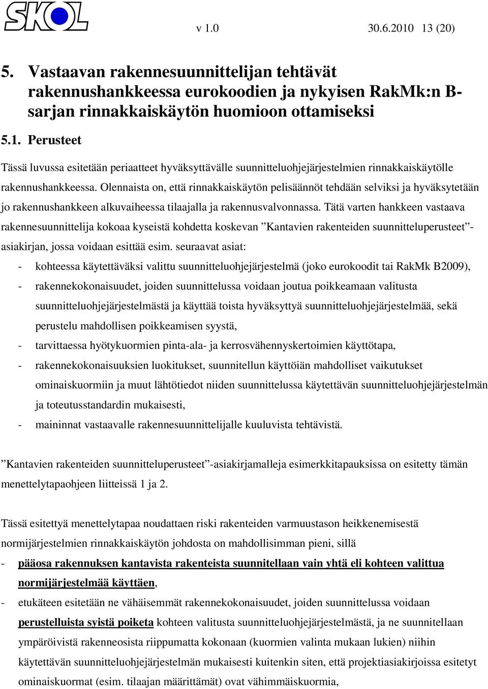 Tätä varten hankkeen vastaava rakennesuunnittelija kokoaa kyseistä kohdetta koskevan Kantavien rakenteiden suunnitteluperusteet - asiakirjan, jossa voidaan esittää esim.