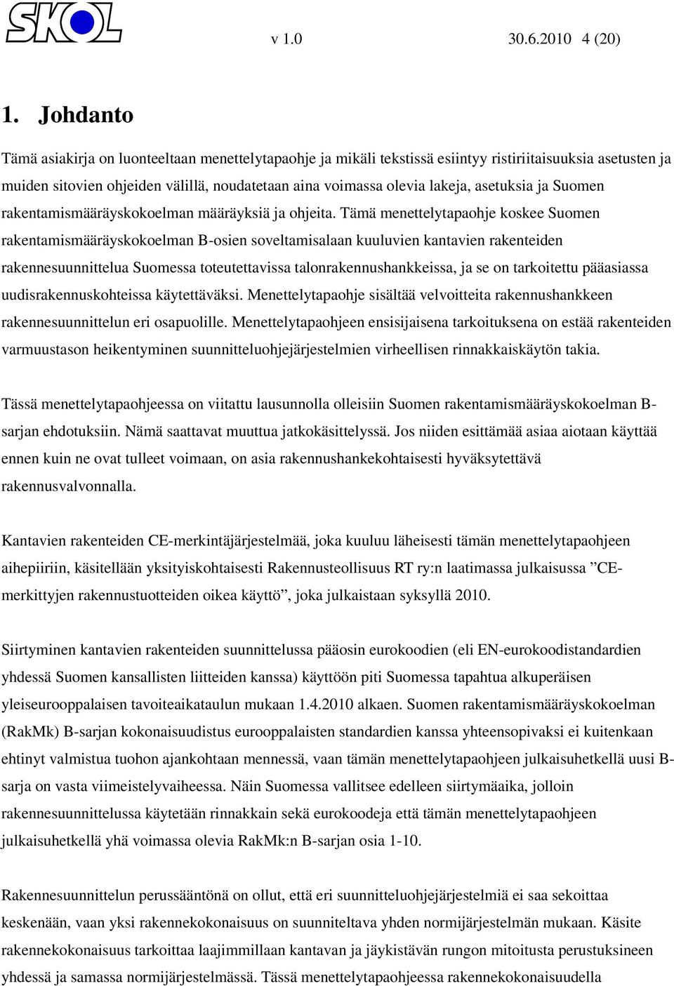 asetuksia ja Suomen rakentamismääräyskokoelman määräyksiä ja ohjeita.