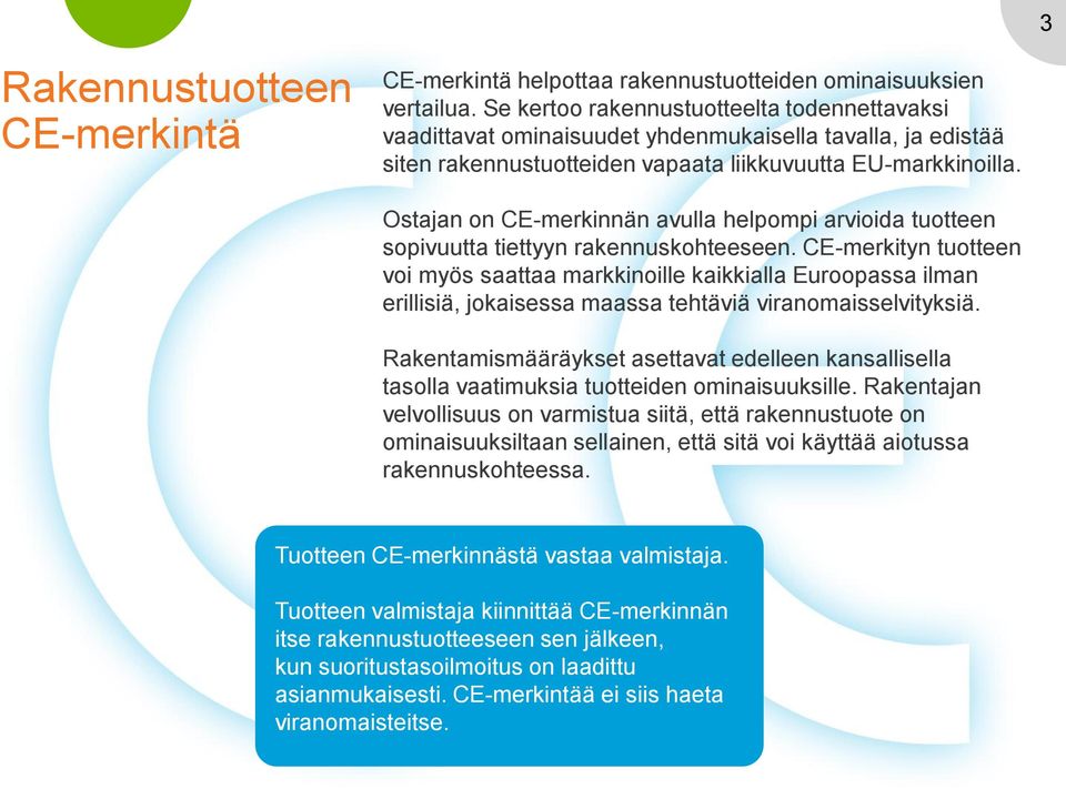 Ostajan on CE-merkinnän avulla helpompi arvioida tuotteen sopivuutta tiettyyn rakennuskohteeseen.