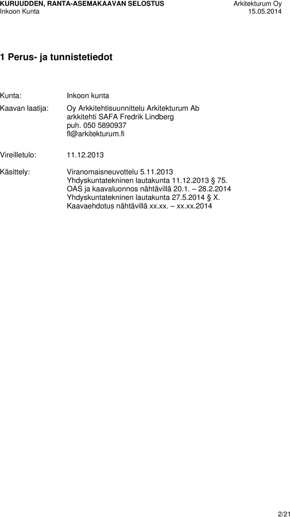 2013 Käsittely: Viranomaisneuvottelu 5.11.2013 Yhdyskuntatekninen lautakunta 11.12.2013 75.