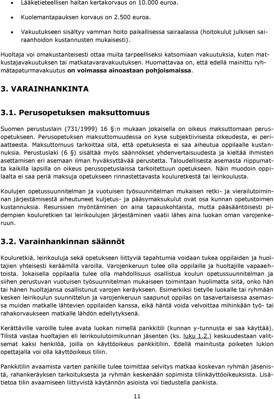 Huoltaja voi omakustanteisesti ottaa muita tarpeelliseksi katsomiaan vakuutuksia, kuten matkustajavakuutuksen tai matkatavaravakuutuksen.