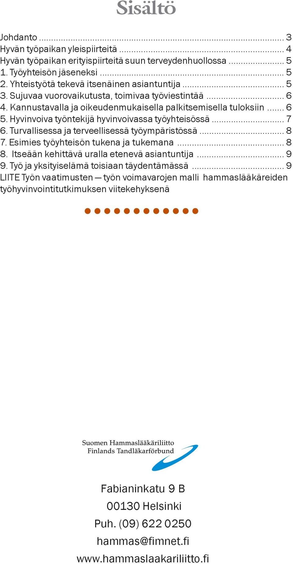 Turvallisessa ja terveellisessä työympäristössä... 8 7. Esimies työyhteisön tukena ja tukemana... 8 8. Itseään kehittävä uralla etenevä asiantuntija... 9 9.