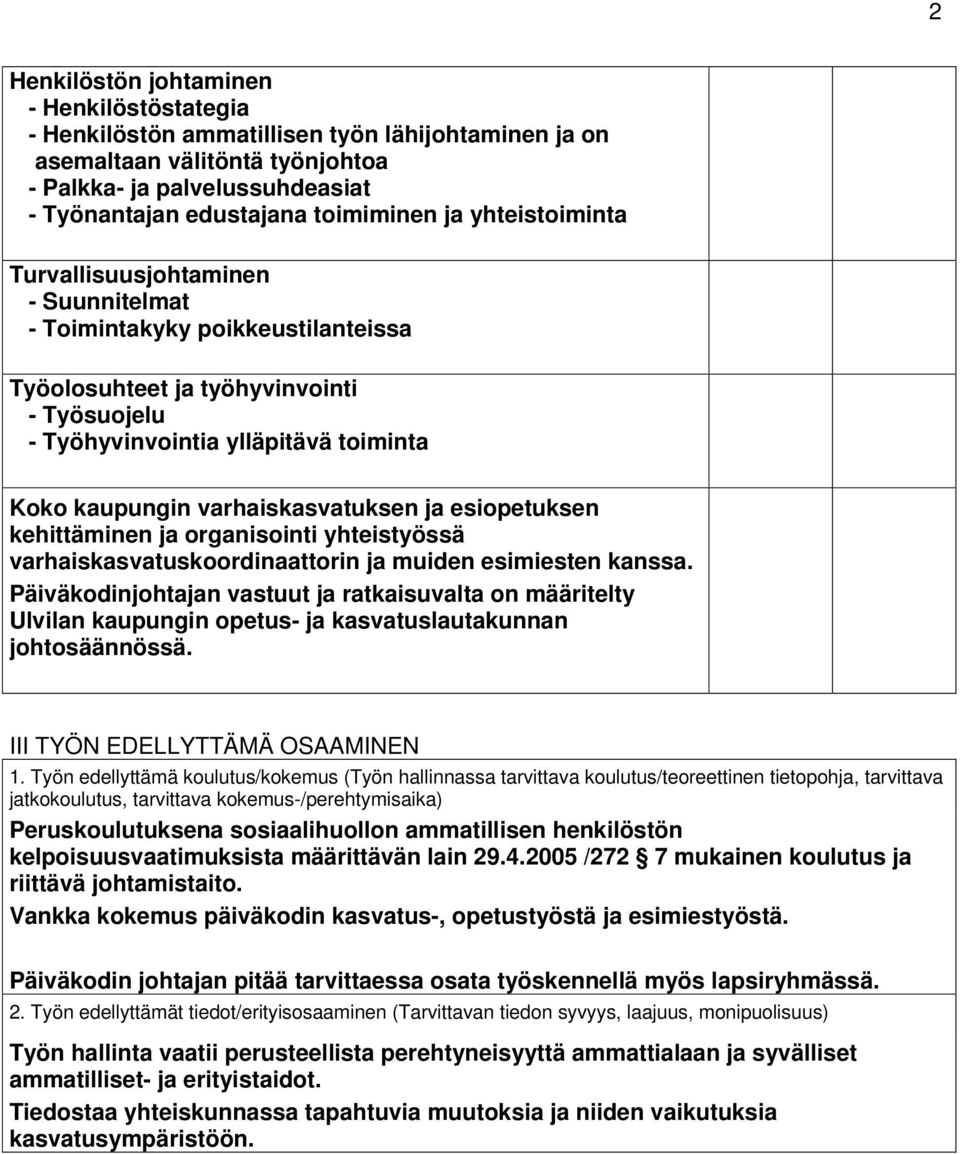 varhaiskasvatuksen ja esiopetuksen kehittäminen ja organisointi yhteistyössä varhaiskasvatuskoordinaattorin ja muiden esimiesten kanssa.