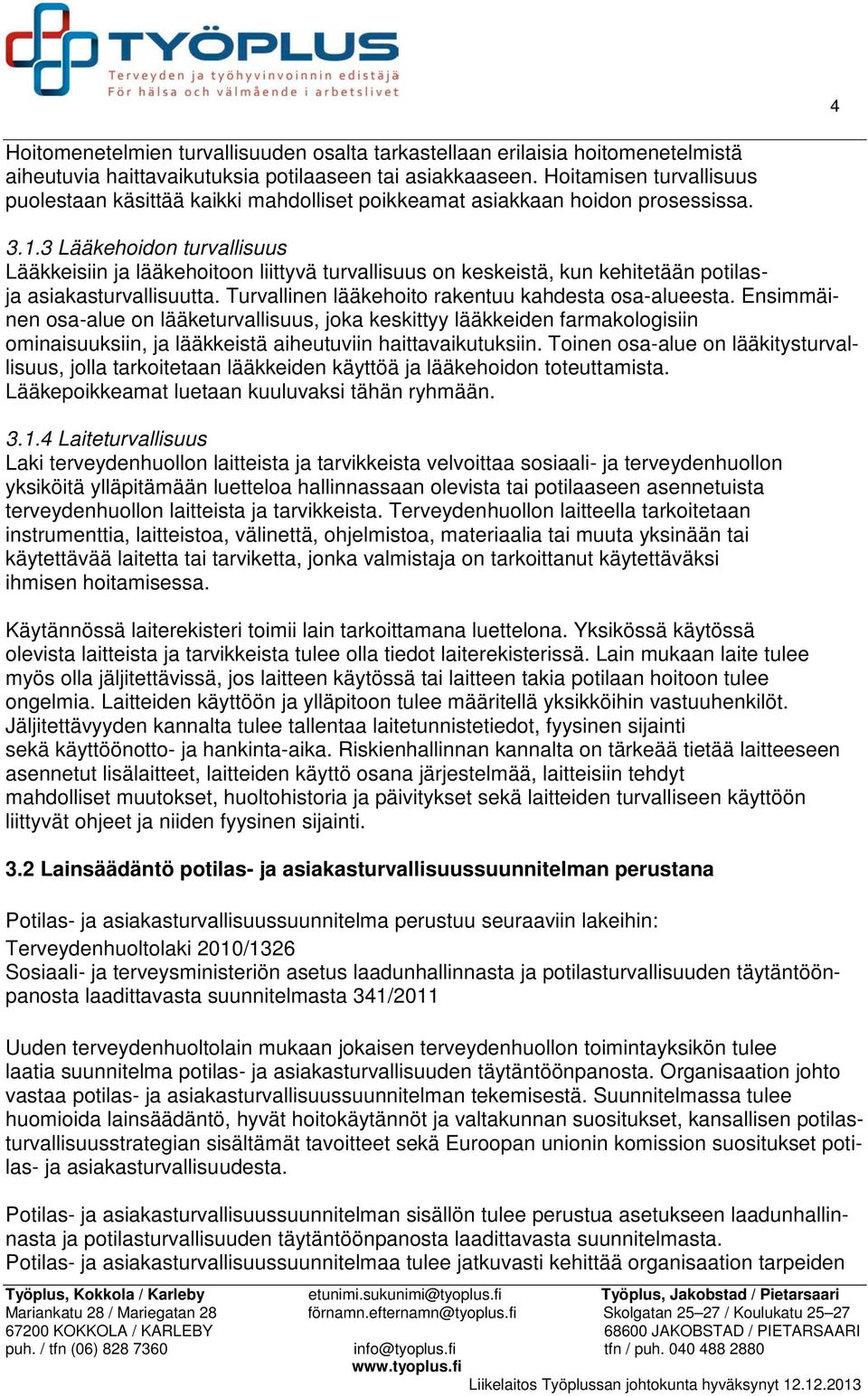 3 Lääkehoidon turvallisuus Lääkkeisiin ja lääkehoitoon liittyvä turvallisuus on keskeistä, kun kehitetään potilasja asiakasturvallisuutta. Turvallinen lääkehoito rakentuu kahdesta osa-alueesta.