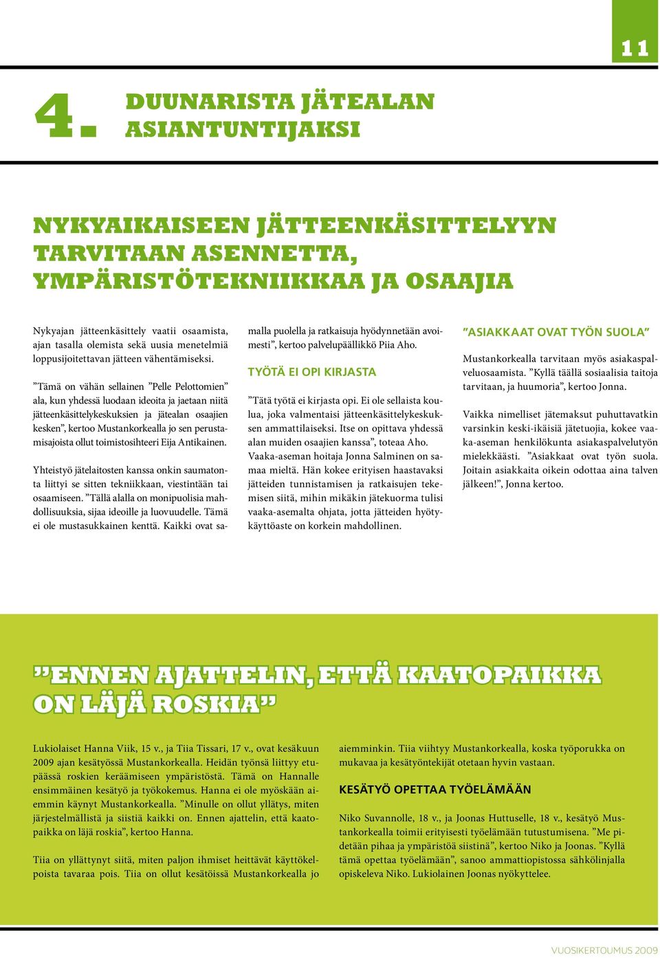 Tämä on vähän sellainen Pelle Pelottomien ala, kun yhdessä luodaan ideoita ja jaetaan niitä jätteenkäsittelykeskuksien ja jätealan osaajien kesken, kertoo Mustankorkealla jo sen perustamisajoista