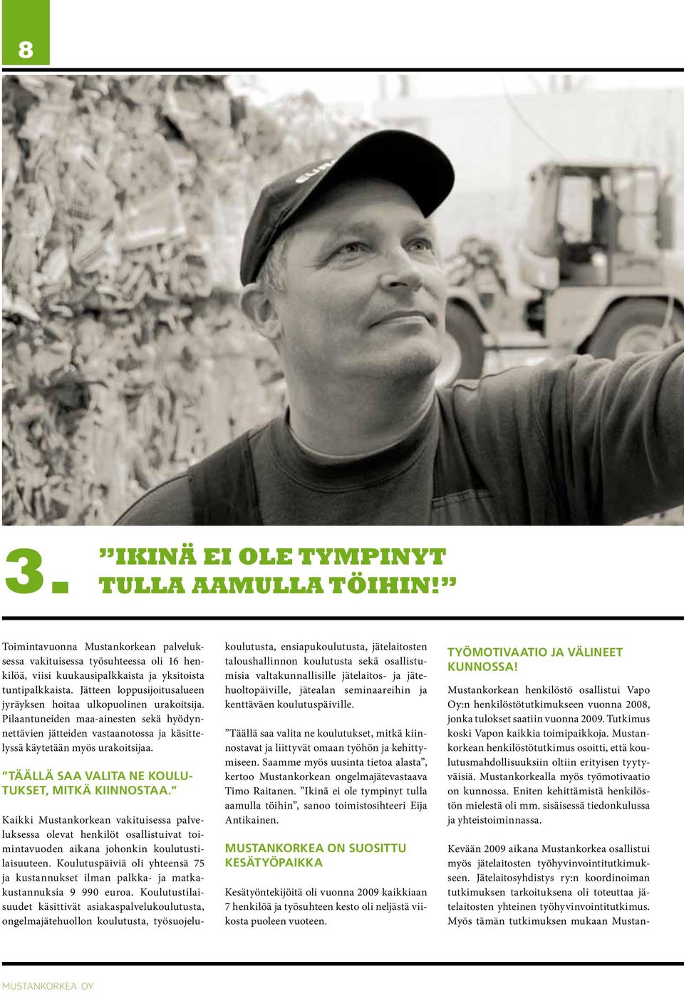 Täällä saa valita ne koulutukset, mitkä kiinnostaa. Kaikki Mustankorkean vakituisessa palveluksessa olevat henkilöt osallistuivat toimintavuoden aikana johonkin koulutustilaisuuteen.